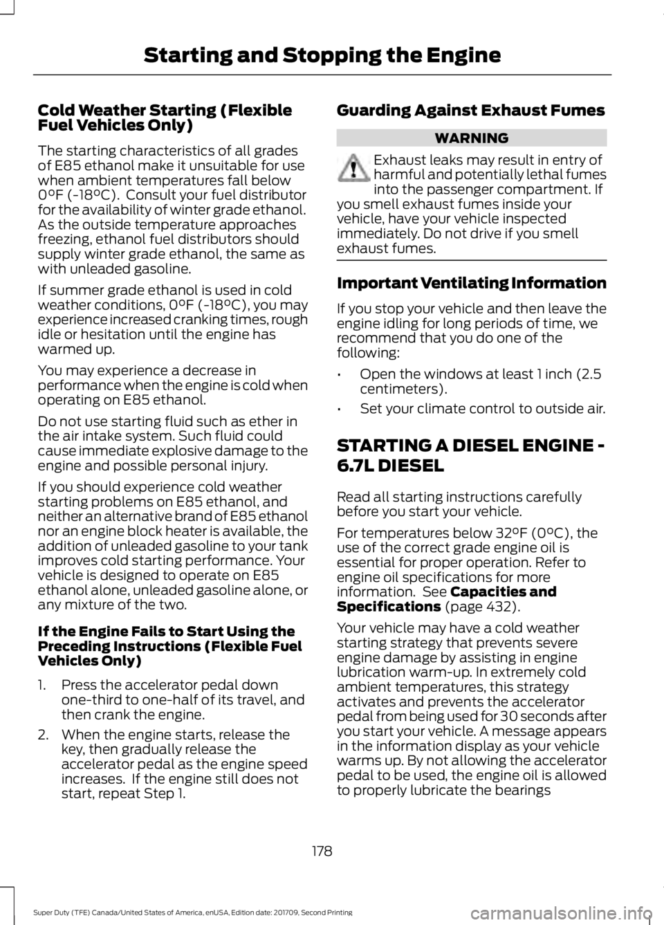FORD F-250 2018  Owners Manual Cold Weather Starting (Flexible
Fuel Vehicles Only)
The starting characteristics of all grades
of E85 ethanol make it unsuitable for use
when ambient temperatures fall below
0°F (-18°C).  Consult yo
