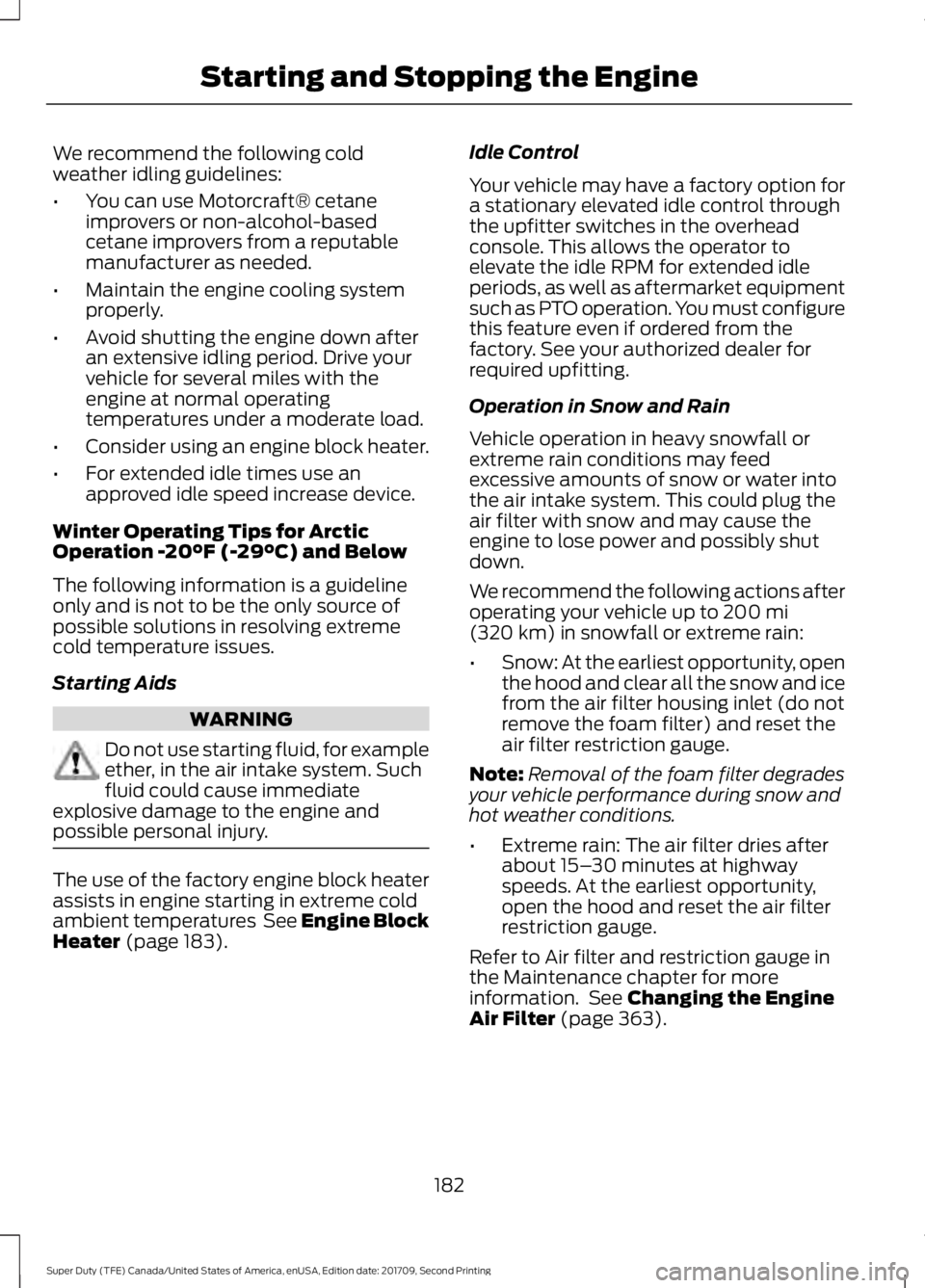 FORD F-250 2018  Owners Manual We recommend the following cold
weather idling guidelines:
•
You can use Motorcraft® cetane
improvers or non-alcohol-based
cetane improvers from a reputable
manufacturer as needed.
• Maintain the