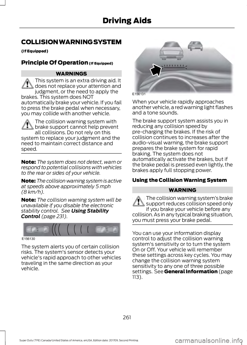FORD F-250 2018  Owners Manual COLLISION WARNING SYSTEM
(If Equipped)
Principle Of Operation (If Equipped)
WARNINGS
This system is an extra driving aid. It
does not replace your attention and
judgment, or the need to apply the
brak
