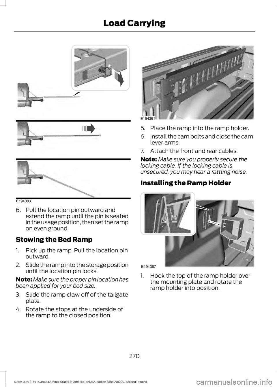 FORD F-250 2018  Owners Manual 6. Pull the location pin outward and
extend the ramp until the pin is seated
in the usage position, then set the ramp
on even ground.
Stowing the Bed Ramp
1. Pick up the ramp. Pull the location pin ou