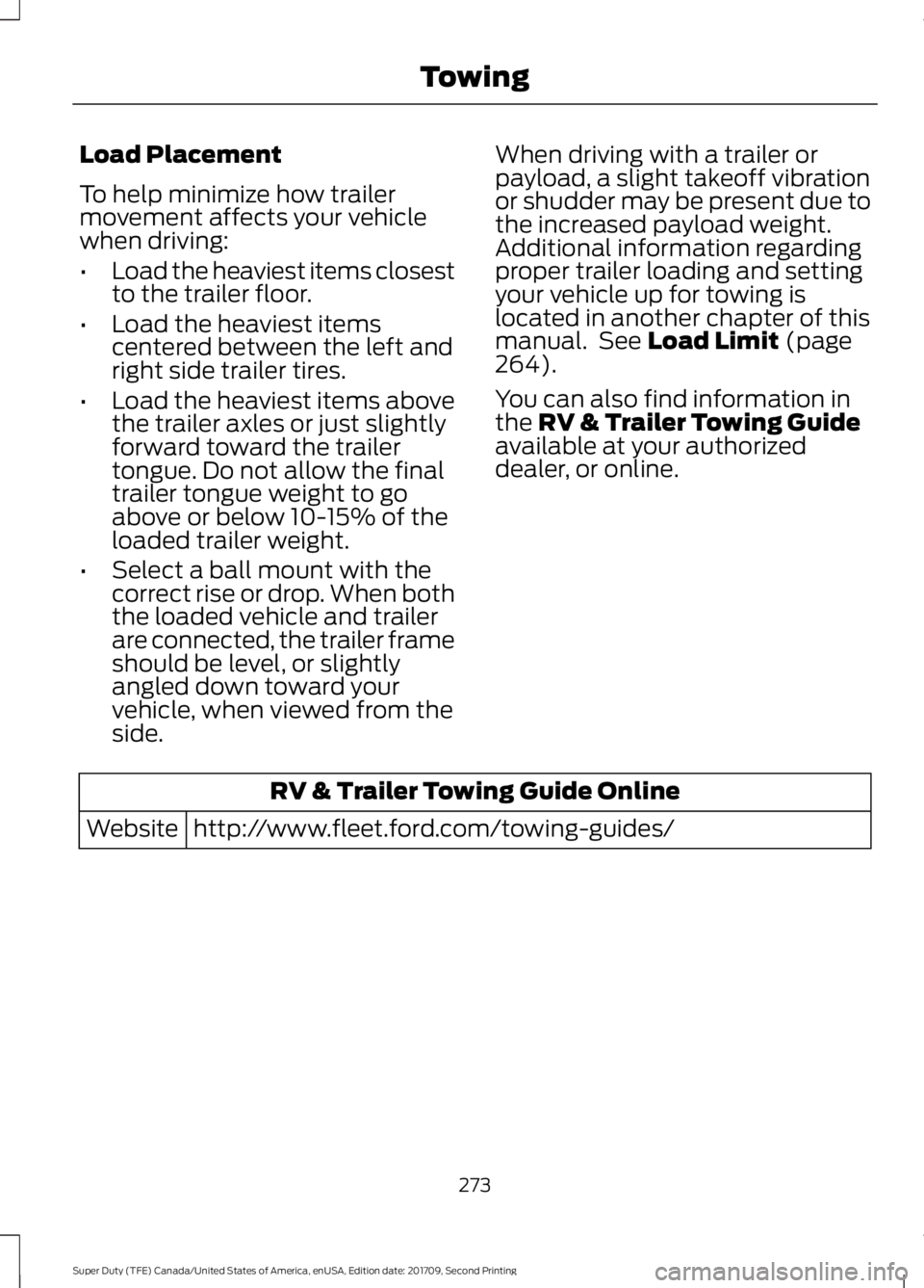 FORD F-250 2018  Owners Manual Load Placement
To help minimize how trailer
movement affects your vehicle
when driving:
•
Load the heaviest items closest
to the trailer floor.
• Load the heaviest items
centered between the left 