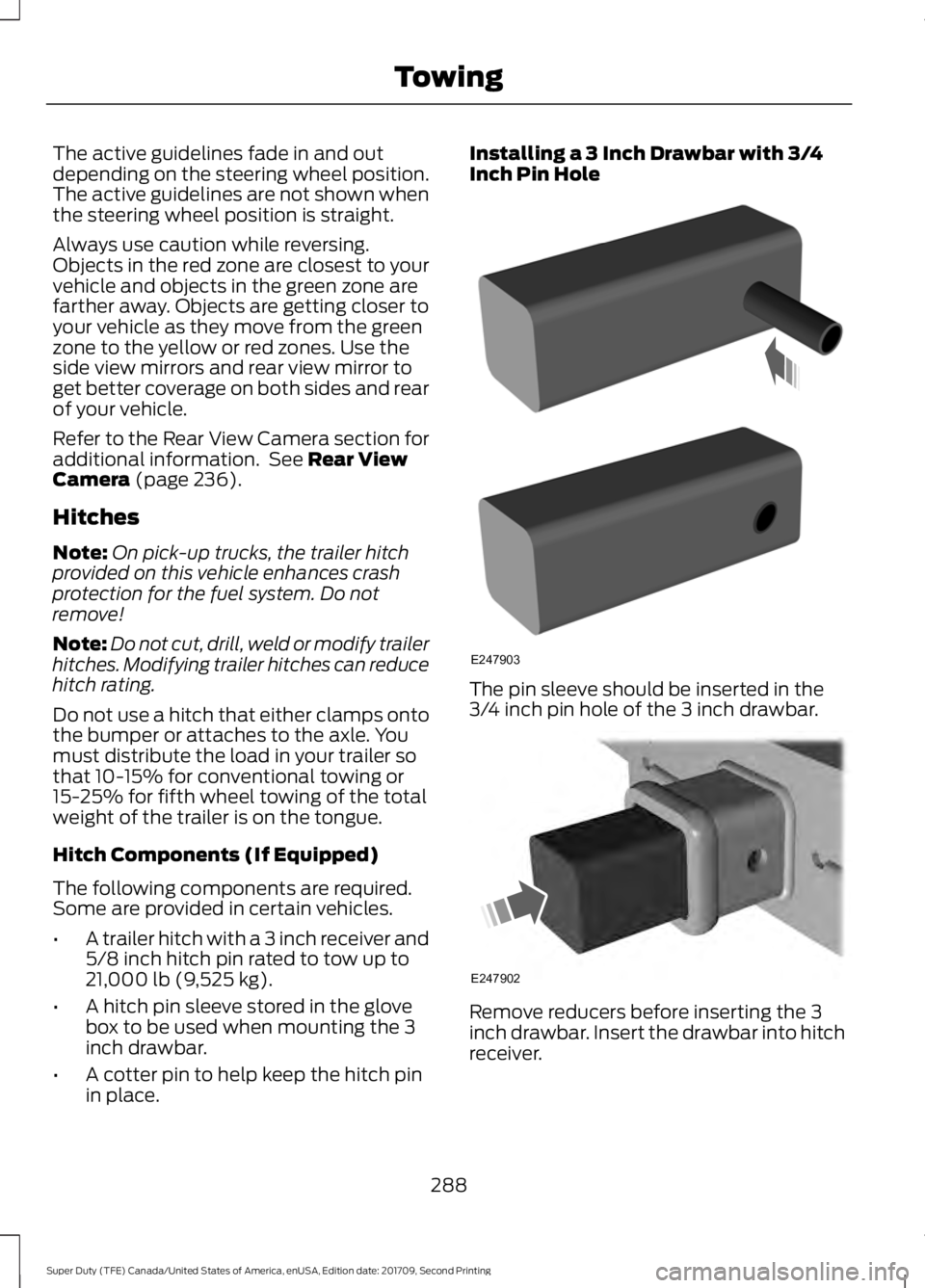 FORD F-250 2018  Owners Manual The active guidelines fade in and out
depending on the steering wheel position.
The active guidelines are not shown when
the steering wheel position is straight.
Always use caution while reversing.
Ob