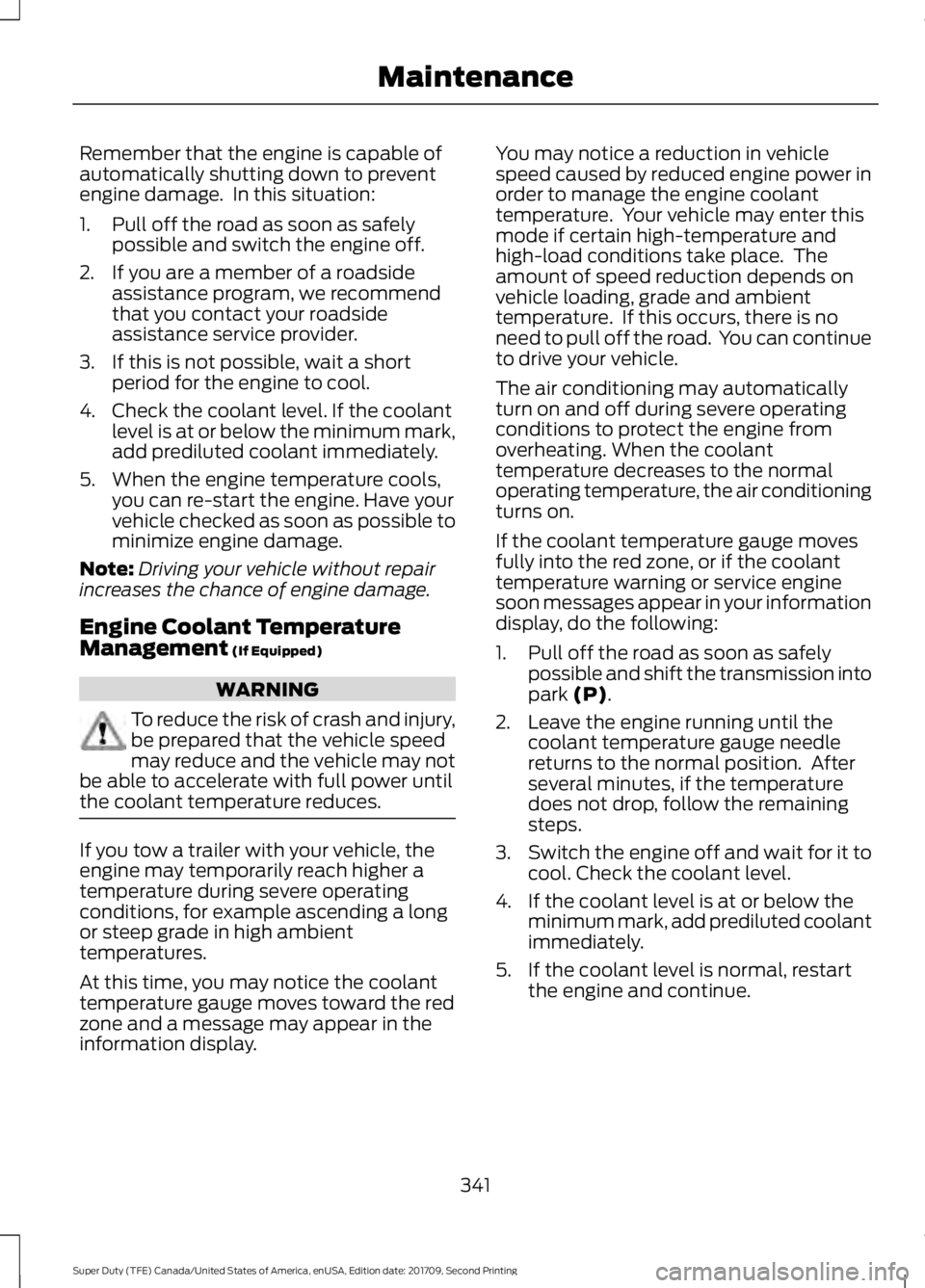 FORD F-250 2018  Owners Manual Remember that the engine is capable of
automatically shutting down to prevent
engine damage.  In this situation:
1. Pull off the road as soon as safely
possible and switch the engine off.
2. If you ar