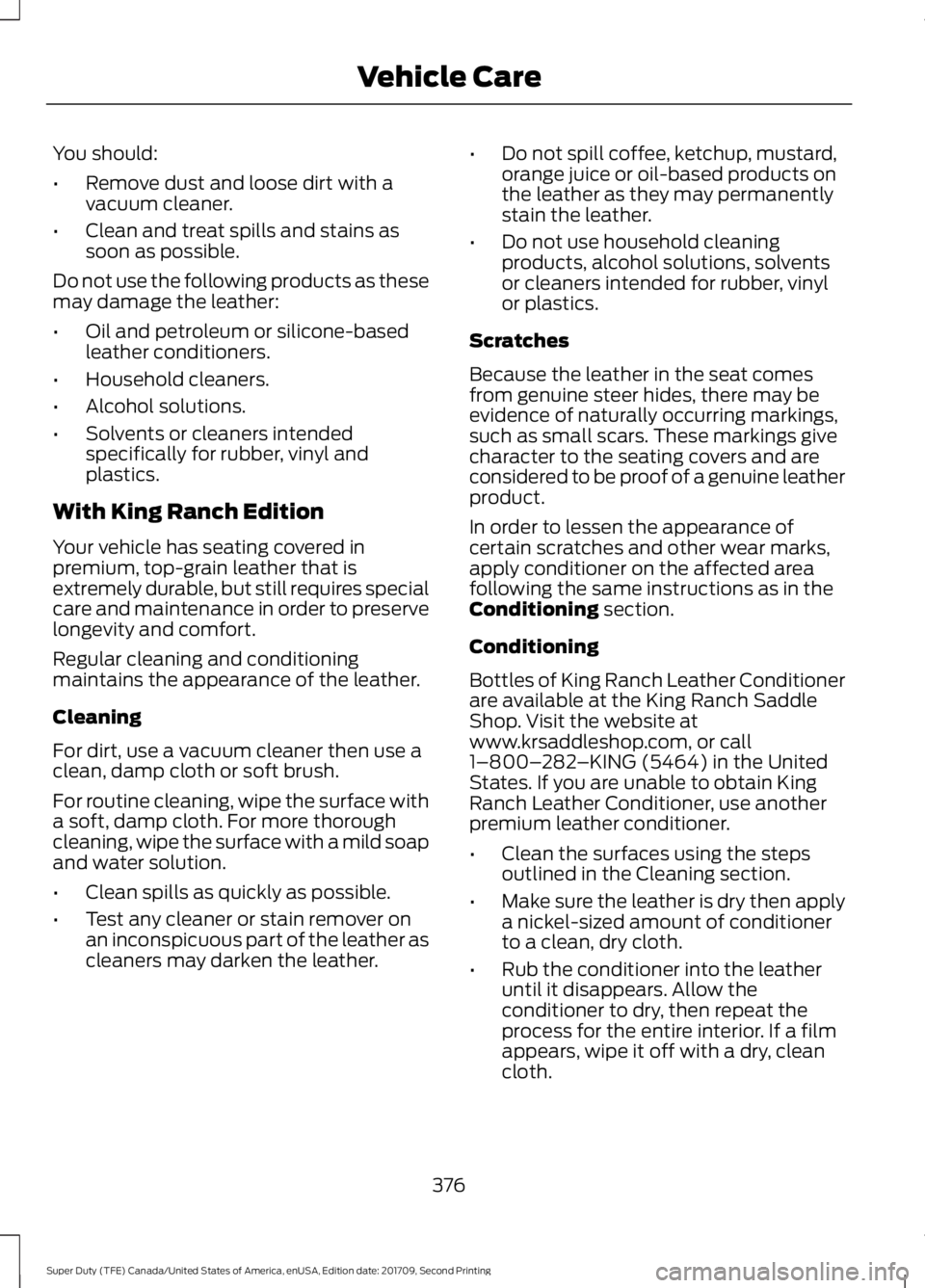 FORD F-250 2018  Owners Manual You should:
•
Remove dust and loose dirt with a
vacuum cleaner.
• Clean and treat spills and stains as
soon as possible.
Do not use the following products as these
may damage the leather:
• Oil 