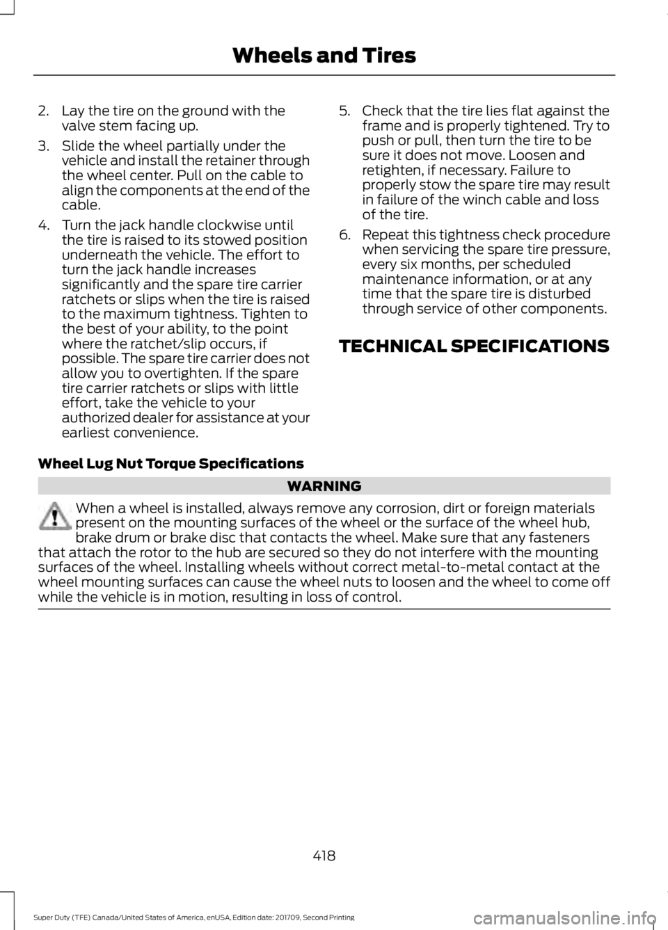 FORD F-250 2018  Owners Manual 2. Lay the tire on the ground with the
valve stem facing up.
3. Slide the wheel partially under the vehicle and install the retainer through
the wheel center. Pull on the cable to
align the components