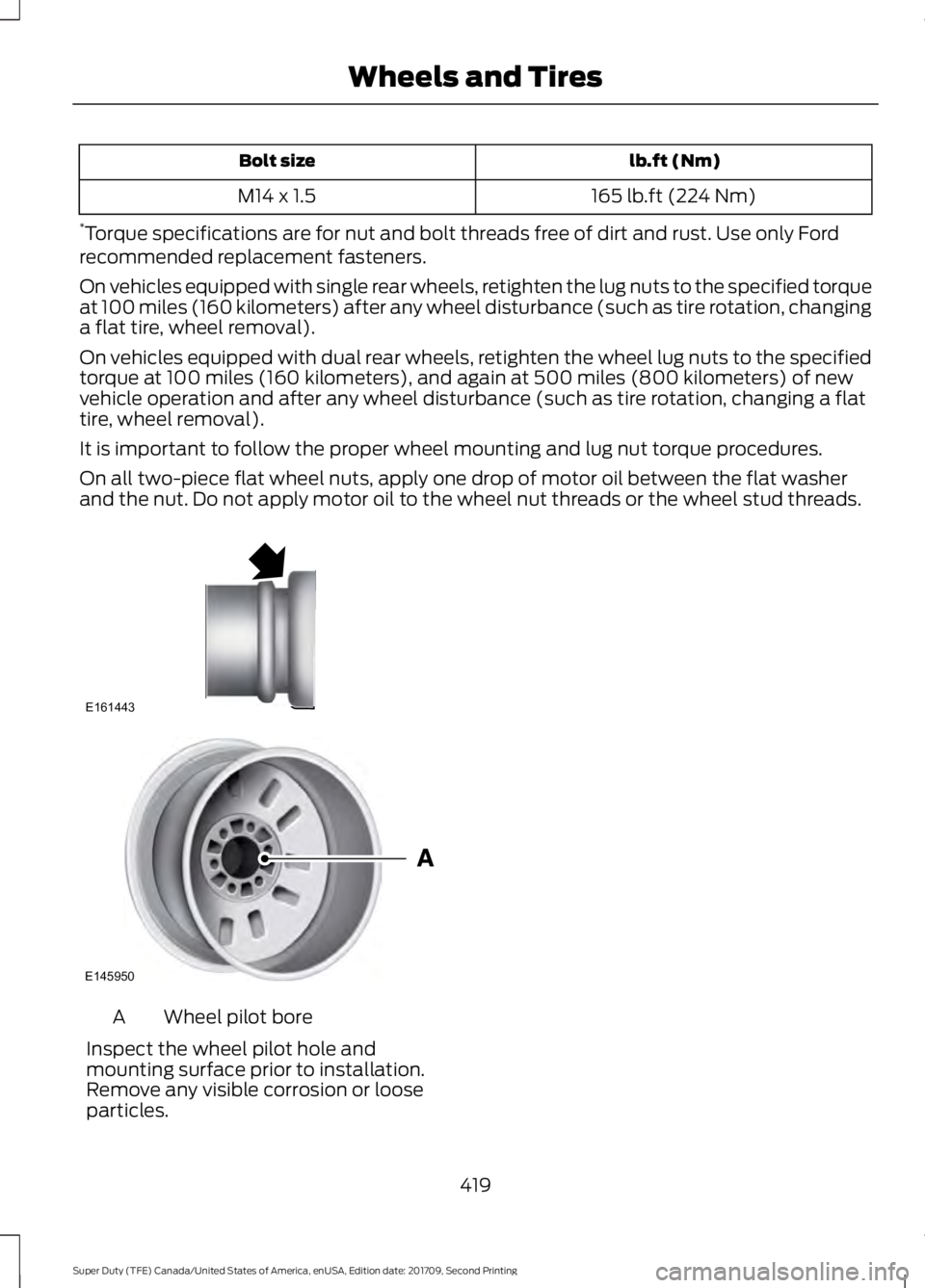 FORD F-250 2018  Owners Manual  lb.ft (Nm)
Bolt size
165 lb.ft (224 Nm)
M14 x 1.5
* Torque specifications are for nut and bolt threads free of dirt and rust. Use only Ford
recommended replacement fasteners.
On vehicles equipped wit
