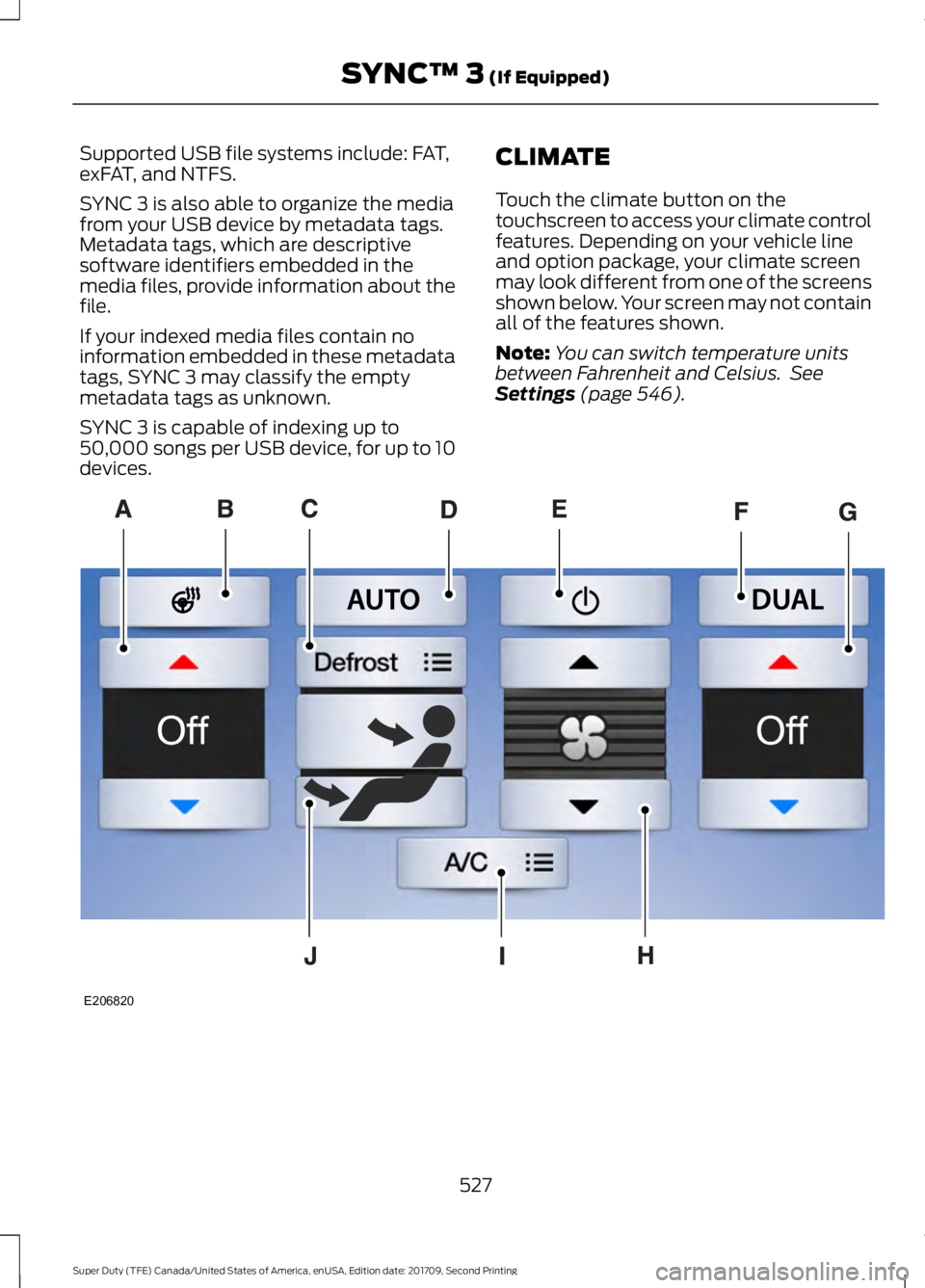FORD F-250 2018  Owners Manual Supported USB file systems include: FAT,
exFAT, and NTFS.
SYNC 3 is also able to organize the media
from your USB device by metadata tags.
Metadata tags, which are descriptive
software identifiers emb