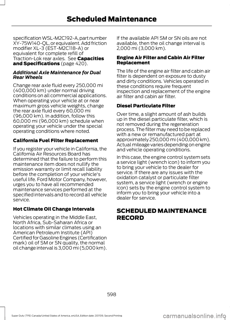 FORD F-250 2018  Owners Manual specification WSL-M2C192-A, part number
XY-75W140-QL, or equivalent. Add friction
modifier XL-3 (EST-M2C118-A) or
equivalent for complete refill of
Traction-Lok rear axles.  See Capacities
and Specifi