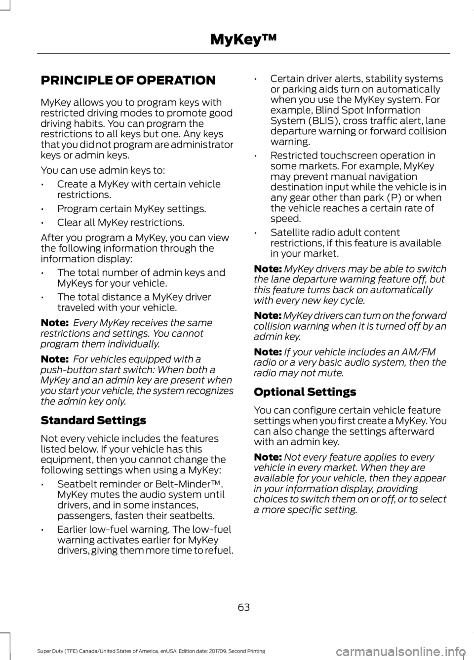 FORD F-250 2018  Owners Manual PRINCIPLE OF OPERATION
MyKey allows you to program keys with
restricted driving modes to promote good
driving habits. You can program the
restrictions to all keys but one. Any keys
that you did not pr