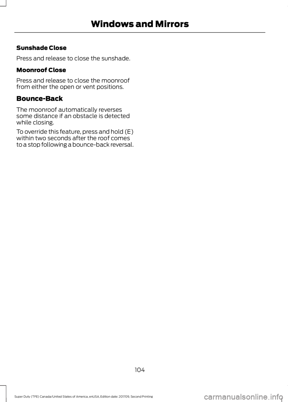 FORD F-350 2018  Owners Manual Sunshade Close
Press and release to close the sunshade.
Moonroof Close
Press and release to close the moonroof
from either the open or vent positions.
Bounce-Back
The moonroof automatically reverses
s