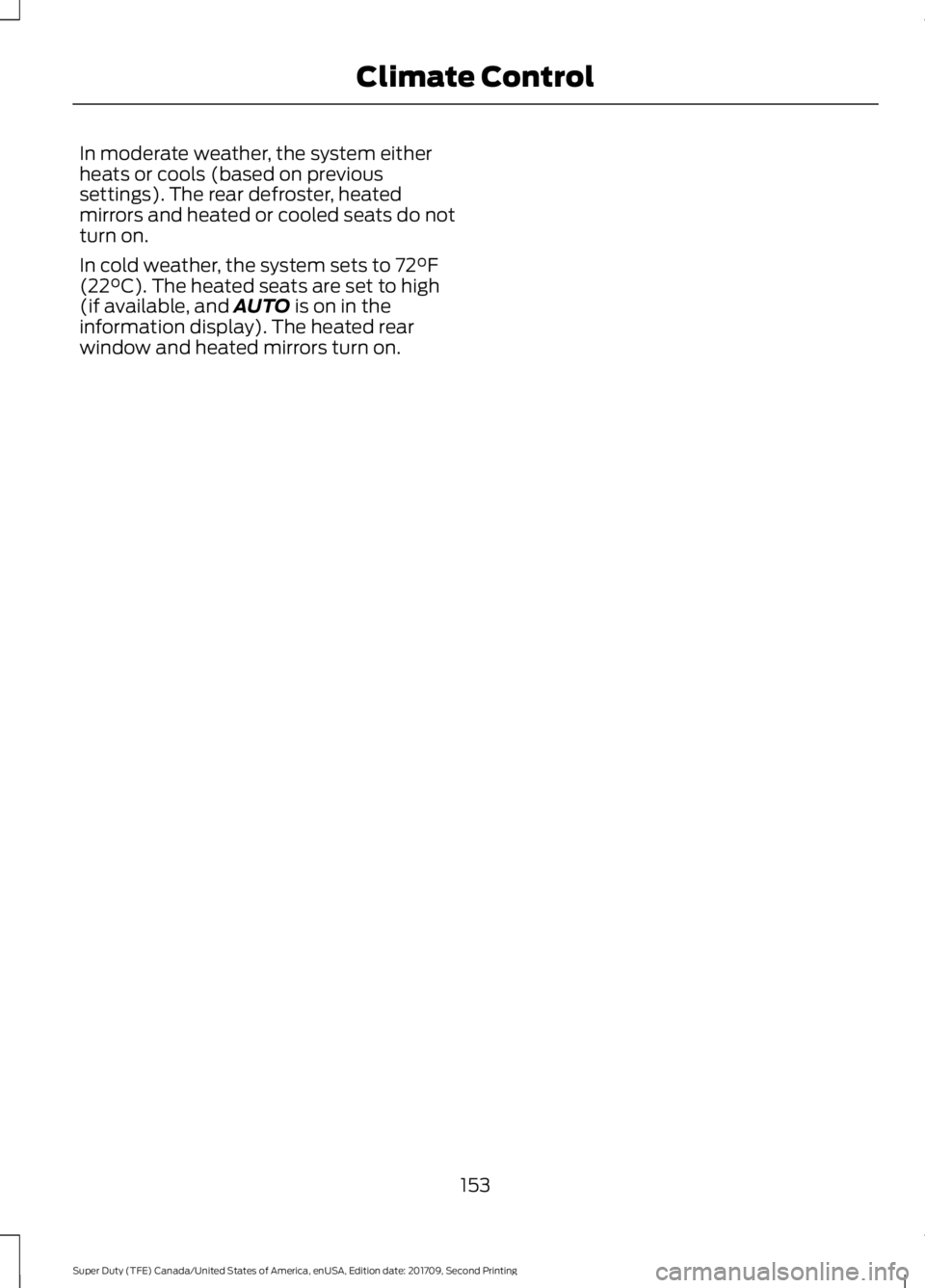 FORD F-350 2018  Owners Manual In moderate weather, the system either
heats or cools (based on previous
settings). The rear defroster, heated
mirrors and heated or cooled seats do not
turn on.
In cold weather, the system sets to 72