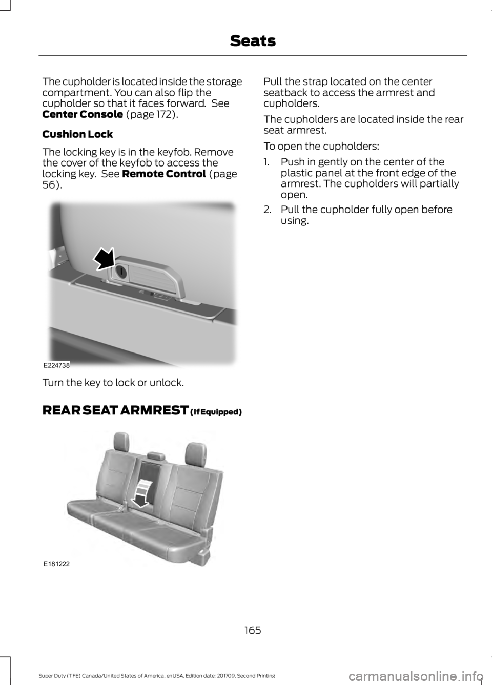 FORD F-350 2018  Owners Manual The cupholder is located inside the storage
compartment. You can also flip the
cupholder so that it faces forward.  See
Center Console (page 172).
Cushion Lock
The locking key is in the keyfob. Remove