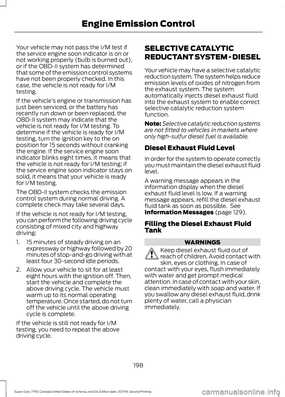FORD F-350 2018 Owners Manual Your vehicle may not pass the I/M test if
the service engine soon indicator is on or
not working properly (bulb is burned out),
or if the OBD-II system has determined
that some of the emission control FORD F-350 2018 Owners Manual Your vehicle may not pass the I/M test if
the service engine soon indicator is on or
not working properly (bulb is burned out),
or if the OBD-II system has determined
that some of the emission control