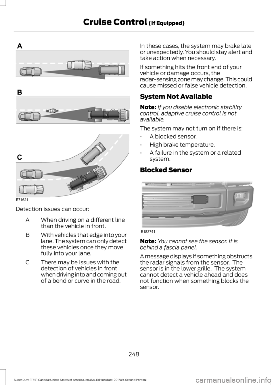 FORD F-350 2018  Owners Manual Detection issues can occur:
When driving on a different line
than the vehicle in front.
A
With vehicles that edge into your
lane. The system can only detect
these vehicles once they move
fully into yo