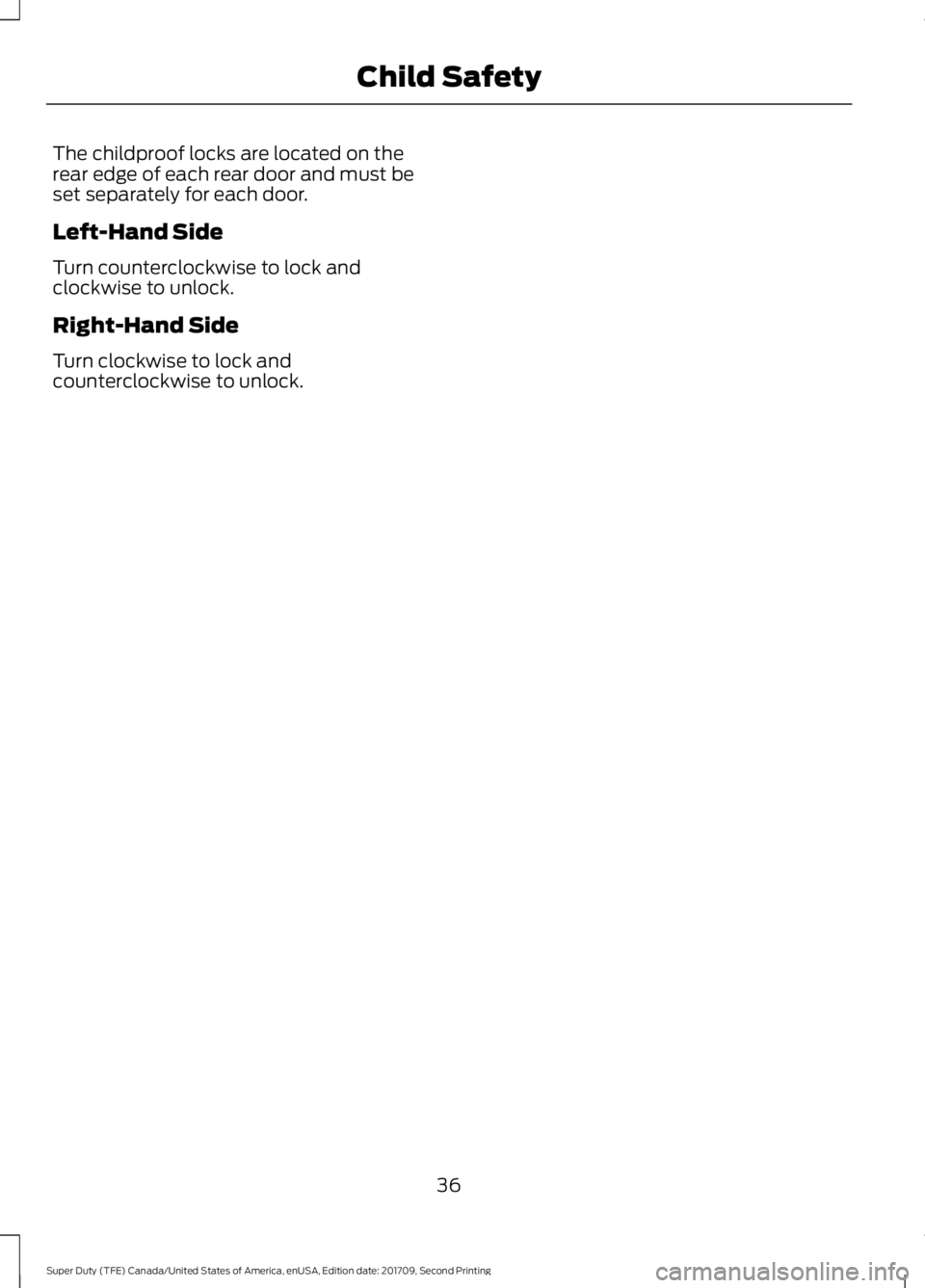 FORD F-350 2018  Owners Manual The childproof locks are located on the
rear edge of each rear door and must be
set separately for each door.
Left-Hand Side
Turn counterclockwise to lock and
clockwise to unlock.
Right-Hand Side
Turn