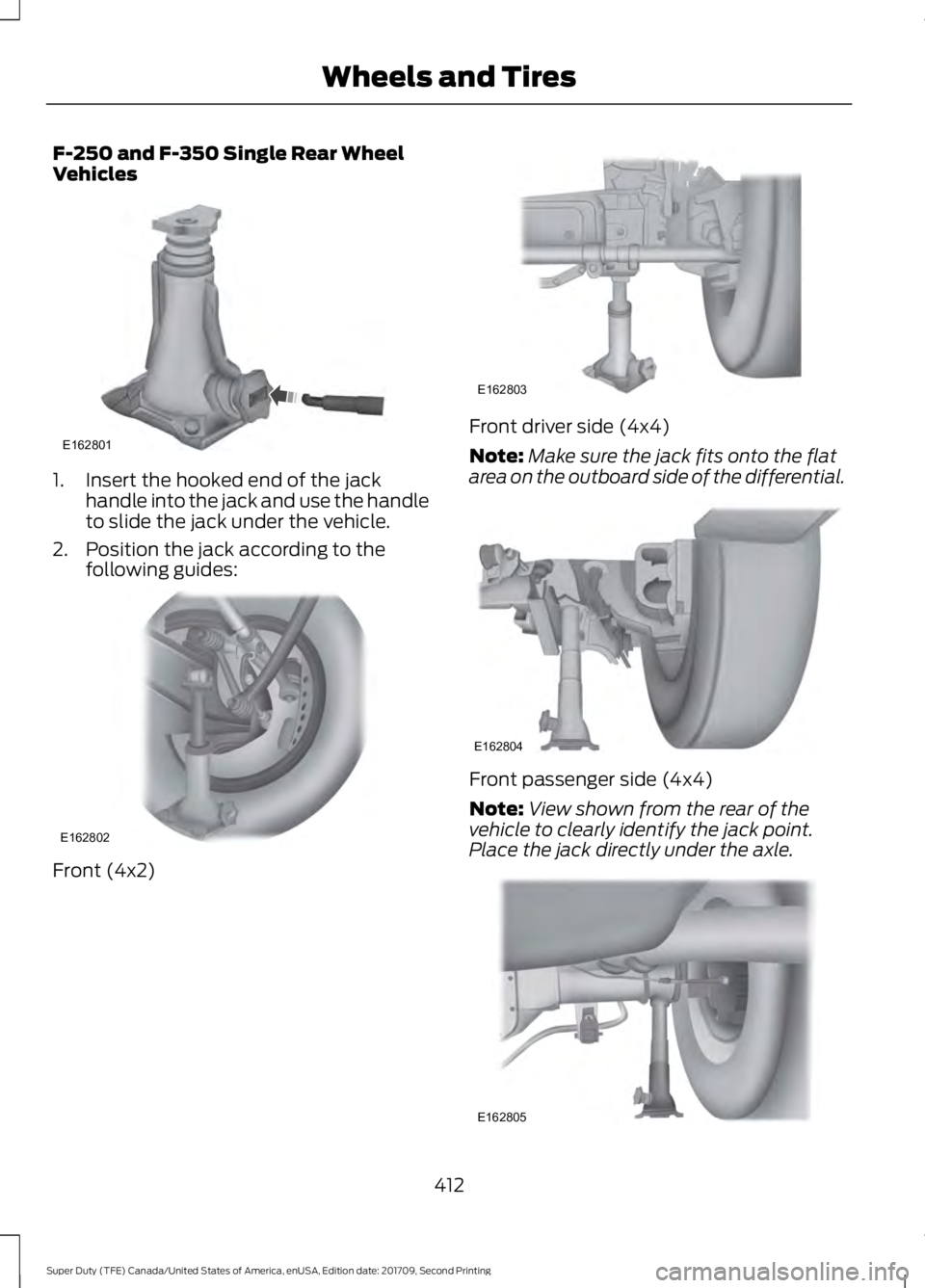 FORD F-350 2018  Owners Manual F-250 and F-350 Single Rear Wheel
Vehicles
1. Insert the hooked end of the jack
handle into the jack and use the handle
to slide the jack under the vehicle.
2. Position the jack according to the follo