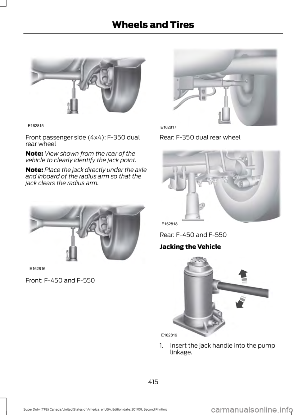 FORD F-350 2018  Owners Manual Front passenger side (4x4): F-350 dual
rear wheel
Note:
View shown from the rear of the
vehicle to clearly identify the jack point.
Note: Place the jack directly under the axle
and inboard of the radi