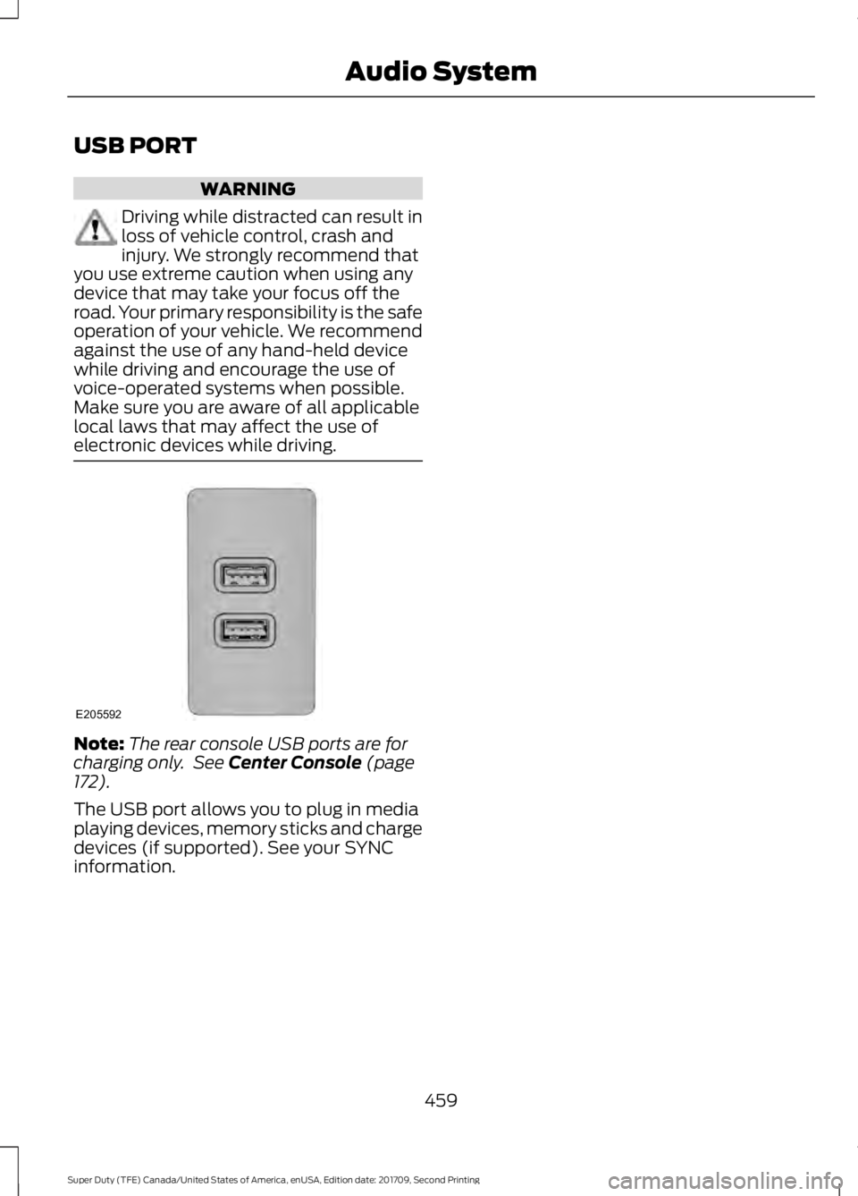 FORD F-350 2018  Owners Manual USB PORT
WARNING
Driving while distracted can result in
loss of vehicle control, crash and
injury. We strongly recommend that
you use extreme caution when using any
device that may take your focus off