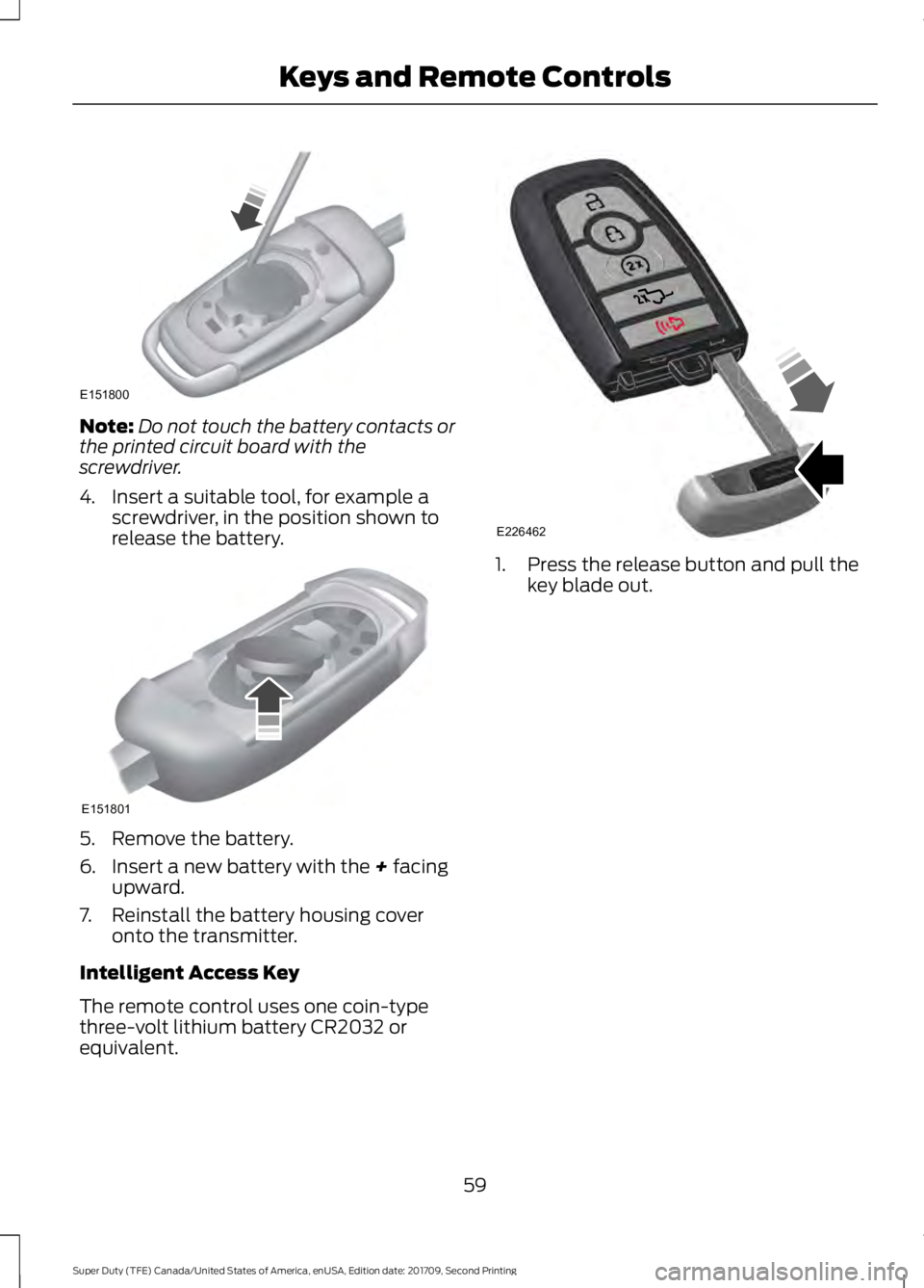 FORD F-350 2018  Owners Manual Note:
Do not touch the battery contacts or
the printed circuit board with the
screwdriver.
4. Insert a suitable tool, for example a screwdriver, in the position shown to
release the battery. 5. Remove