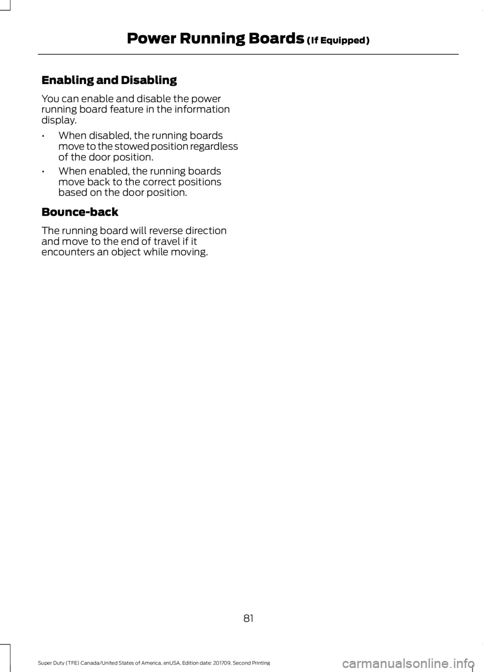 FORD F-350 2018  Owners Manual Enabling and Disabling
You can enable and disable the power
running board feature in the information
display.
•
When disabled, the running boards
move to the stowed position regardless
of the door p