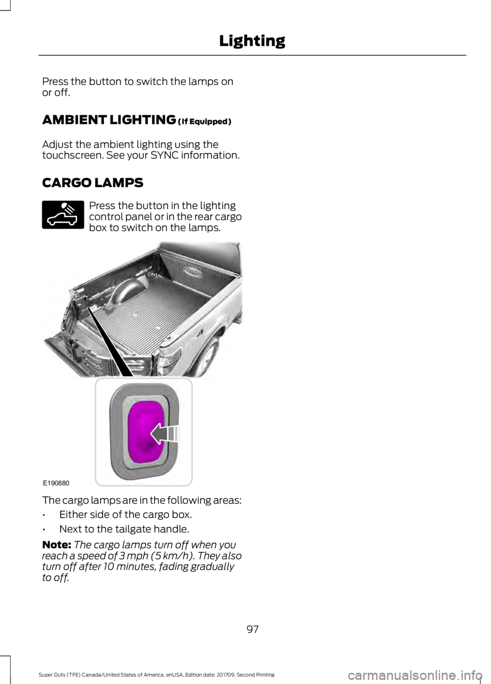 FORD F-350 2018  Owners Manual Press the button to switch the lamps on
or off.
AMBIENT LIGHTING (If Equipped)
Adjust the ambient lighting using the
touchscreen. See your SYNC information.
CARGO LAMPS Press the button in the lightin