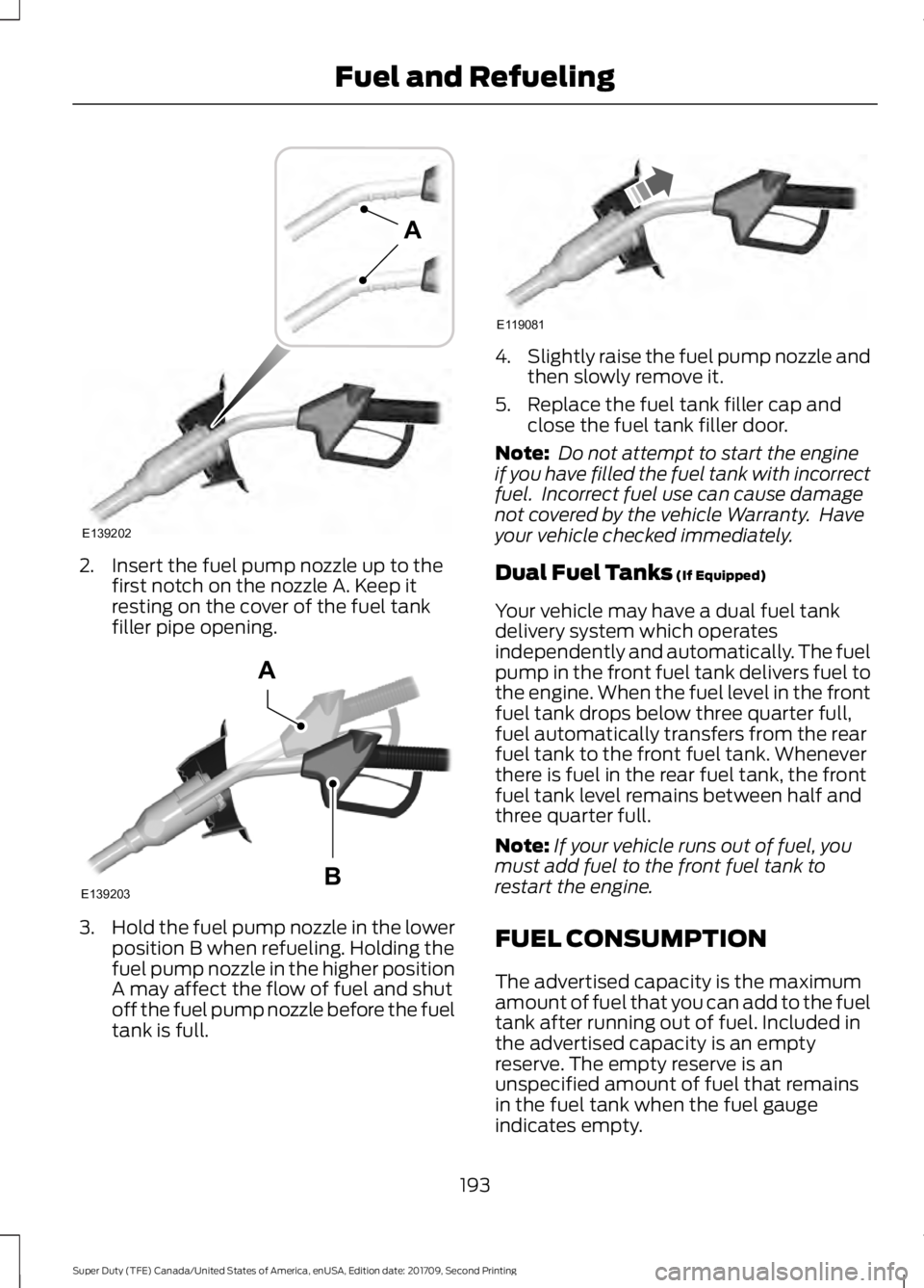 FORD F-450 2018  Owners Manual 2. Insert the fuel pump nozzle up to the
first notch on the nozzle A. Keep it
resting on the cover of the fuel tank
filler pipe opening. 3.
Hold the fuel pump nozzle in the lower
position B when refue