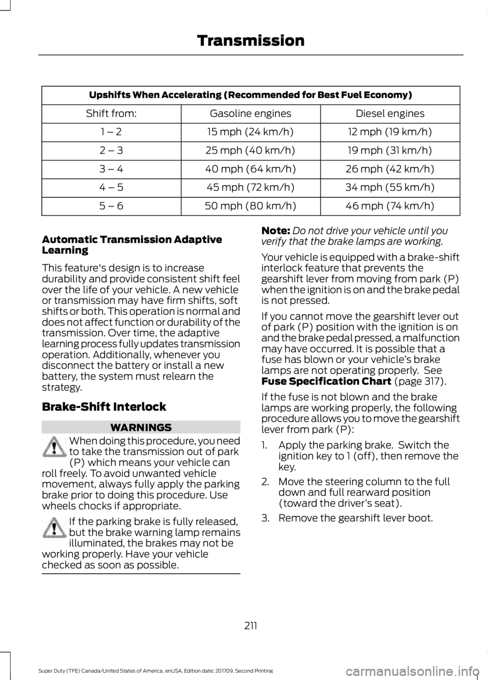 FORD F-450 2018  Owners Manual Upshifts When Accelerating (Recommended for Best Fuel Economy)
Diesel engines
Gasoline engines
Shift from:
12 mph (19 km/h)
15 mph (24 km/h)
1 – 2
19 mph (31 km/h)
25 mph (40 km/h)
2 – 3
26 mph (4