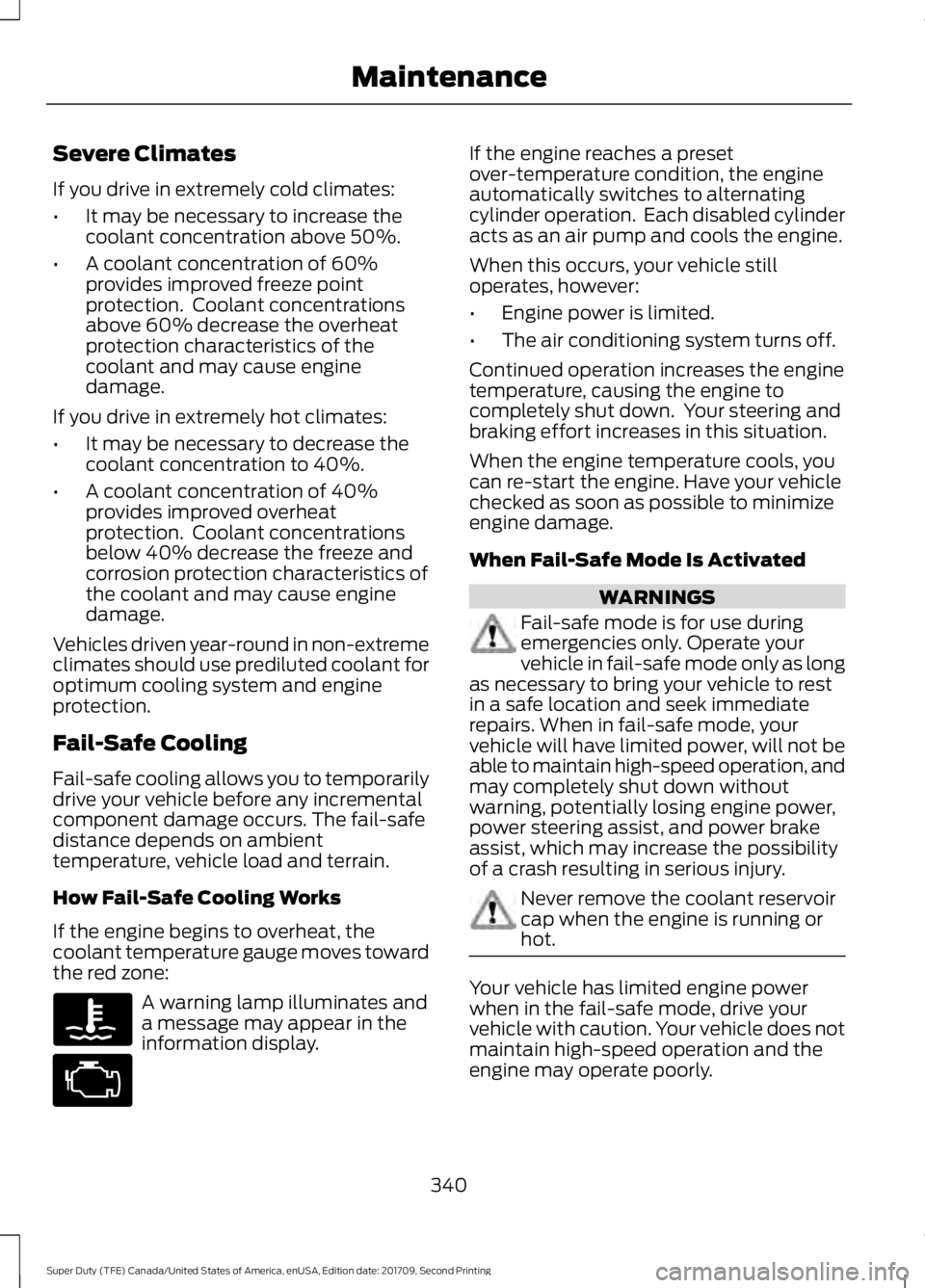FORD F-450 2018  Owners Manual Severe Climates
If you drive in extremely cold climates:
•
It may be necessary to increase the
coolant concentration above 50%.
• A coolant concentration of 60%
provides improved freeze point
prot