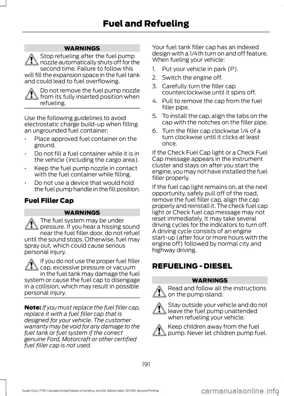 FORD F-550 2018  Owners Manual WARNINGS
Stop refueling after the fuel pump
nozzle automatically shuts off for the
second time. Failure to follow this
will fill the expansion space in the fuel tank
and could lead to fuel overflowing
