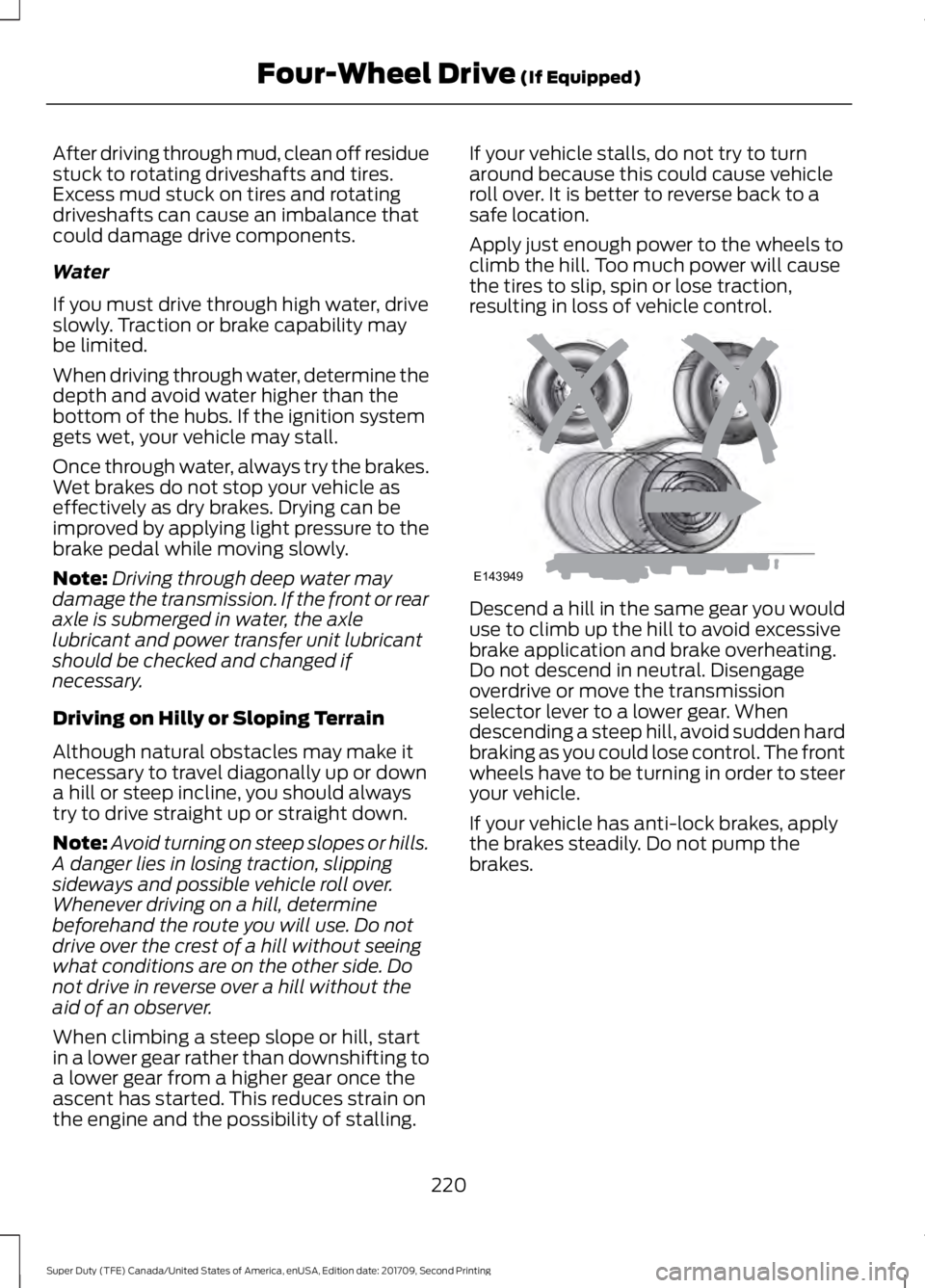 FORD F-550 2018  Owners Manual After driving through mud, clean off residue
stuck to rotating driveshafts and tires.
Excess mud stuck on tires and rotating
driveshafts can cause an imbalance that
could damage drive components.
Wate