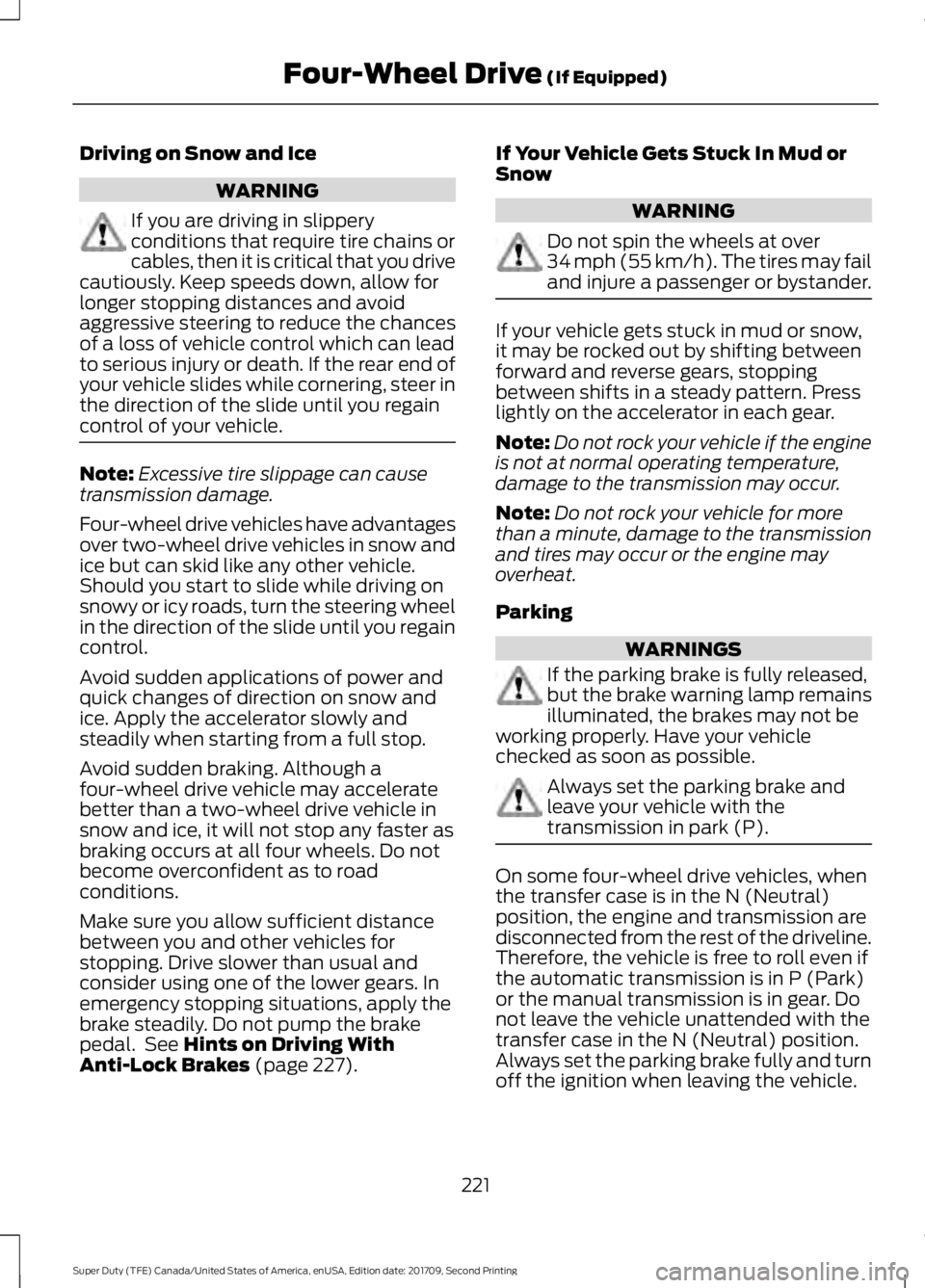 FORD F-550 2018  Owners Manual Driving on Snow and Ice
WARNING
If you are driving in slippery
conditions that require tire chains or
cables, then it is critical that you drive
cautiously. Keep speeds down, allow for
longer stopping