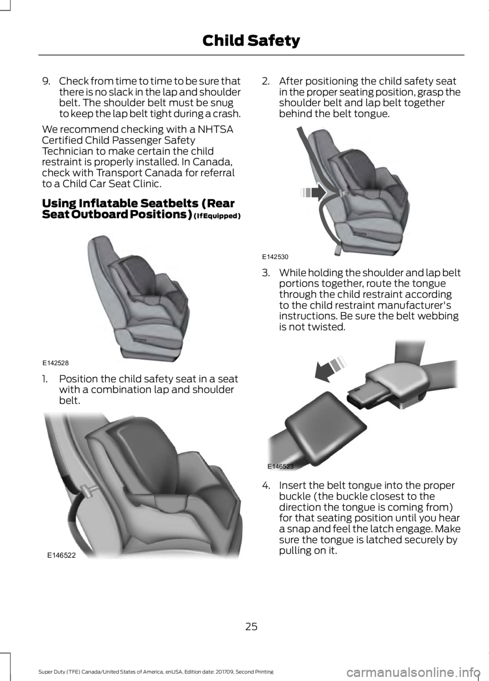 FORD F-550 2018  Owners Manual 9.
Check from time to time to be sure that
there is no slack in the lap and shoulder
belt. The shoulder belt must be snug
to keep the lap belt tight during a crash.
We recommend checking with a NHTSA
