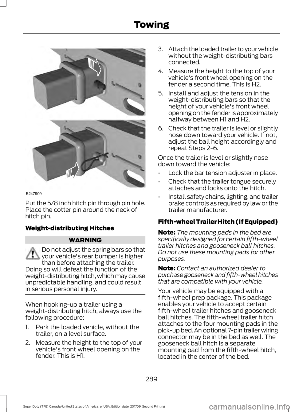 FORD F-550 2018  Owners Manual Put the 5/8 inch hitch pin through pin hole.
Place the cotter pin around the neck of
hitch pin.
Weight-distributing Hitches
WARNING
Do not adjust the spring bars so that
your vehicle's rear bumper