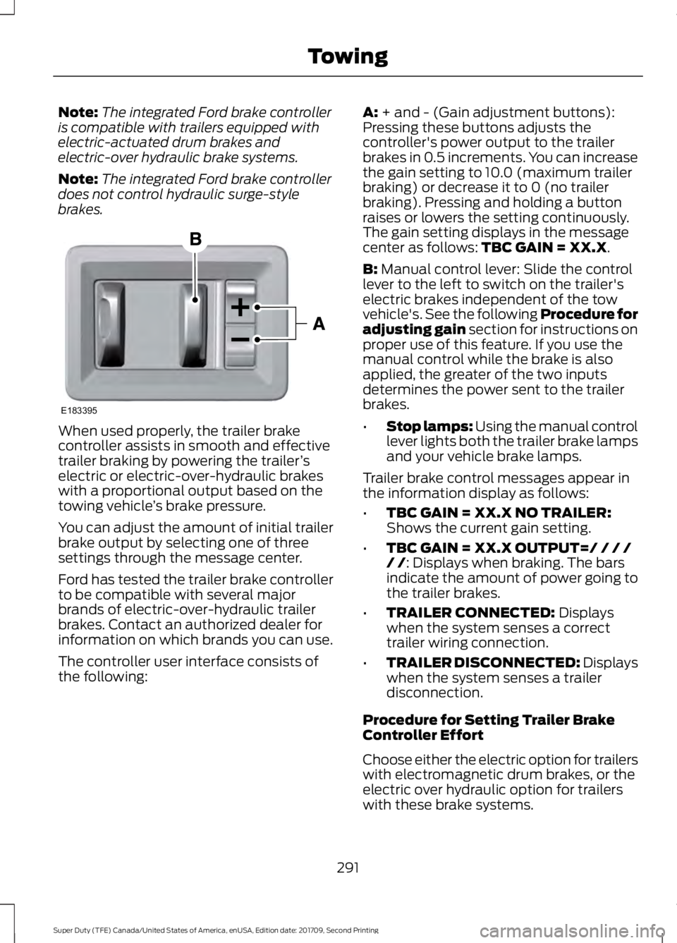 FORD F-550 2018  Owners Manual Note:
The integrated Ford brake controller
is compatible with trailers equipped with
electric-actuated drum brakes and
electric-over hydraulic brake systems.
Note: The integrated Ford brake controller