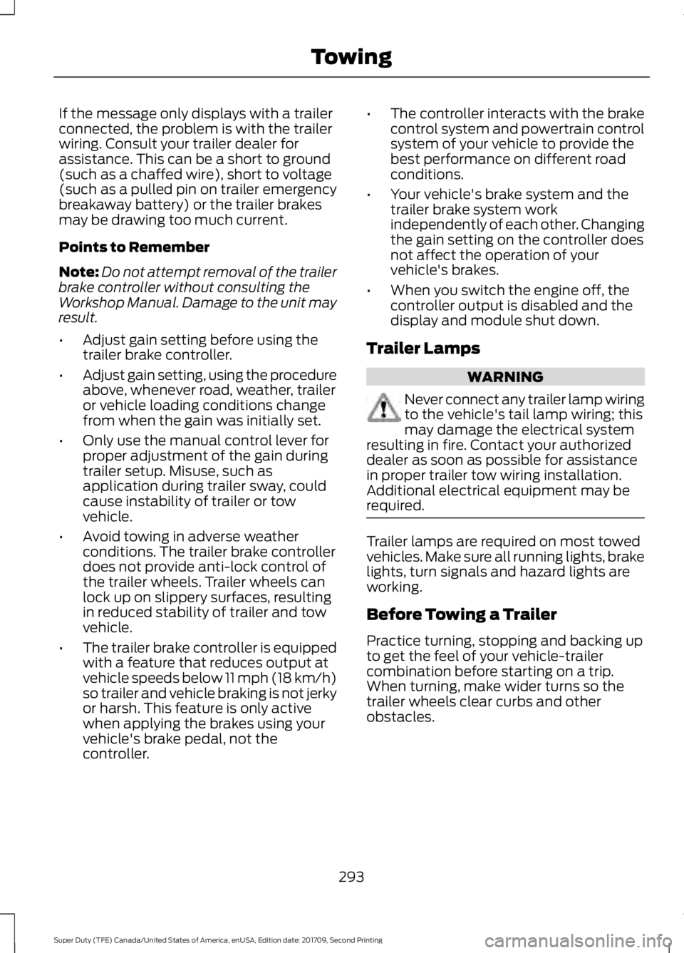 FORD F-550 2018  Owners Manual If the message only displays with a trailer
connected, the problem is with the trailer
wiring. Consult your trailer dealer for
assistance. This can be a short to ground
(such as a chaffed wire), short