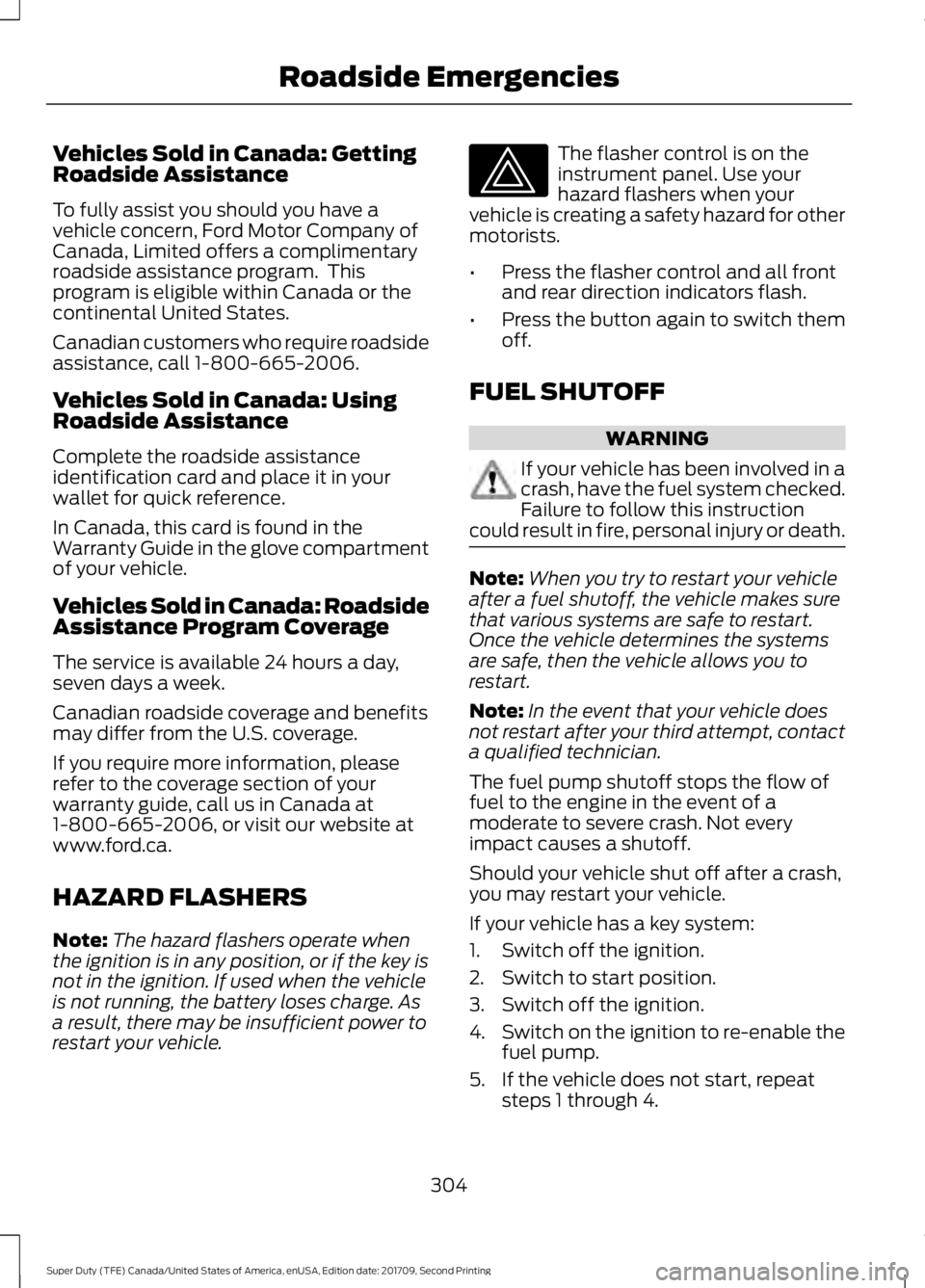 FORD F-550 2018  Owners Manual Vehicles Sold in Canada: Getting
Roadside Assistance
To fully assist you should you have a
vehicle concern, Ford Motor Company of
Canada, Limited offers a complimentary
roadside assistance program.  T