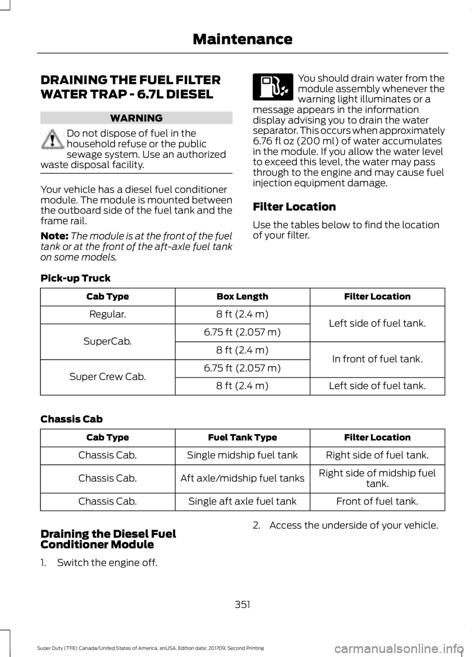 FORD F-550 2018  Owners Manual DRAINING THE FUEL FILTER
WATER TRAP - 6.7L DIESEL
WARNING
Do not dispose of fuel in the
household refuse or the public
sewage system. Use an authorized
waste disposal facility. Your vehicle has a dies