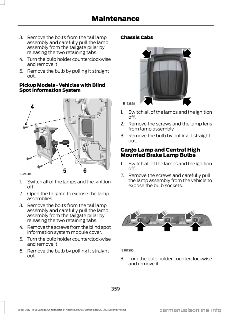 FORD F-550 2018  Owners Manual 3. Remove the bolts from the tail lamp
assembly and carefully pull the lamp
assembly from the tailgate pillar by
releasing the two retaining tabs.
4. Turn the bulb holder counterclockwise
and remove i