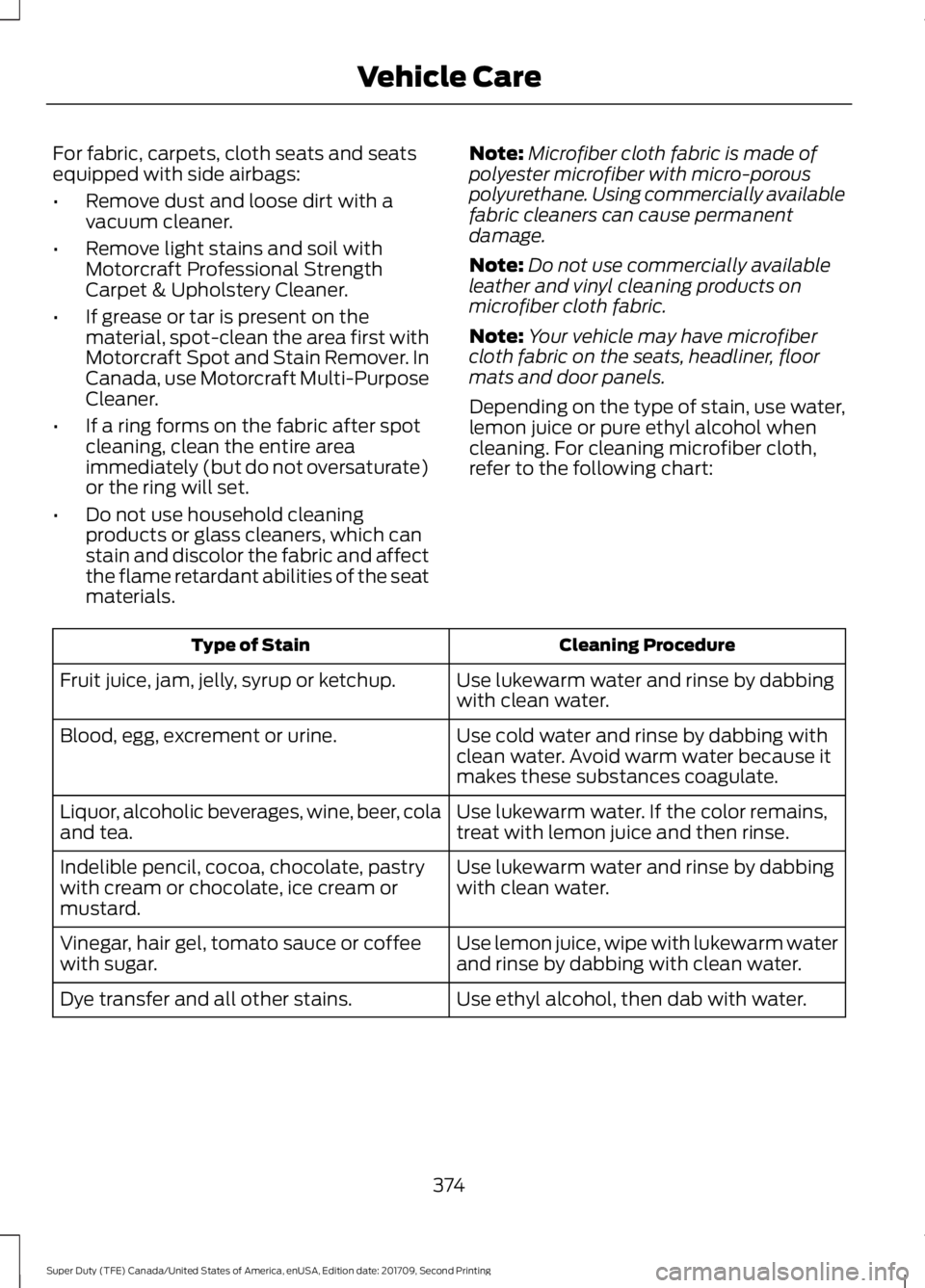 FORD F-550 2018  Owners Manual For fabric, carpets, cloth seats and seats
equipped with side airbags:
•
Remove dust and loose dirt with a
vacuum cleaner.
• Remove light stains and soil with
Motorcraft Professional Strength
Carp