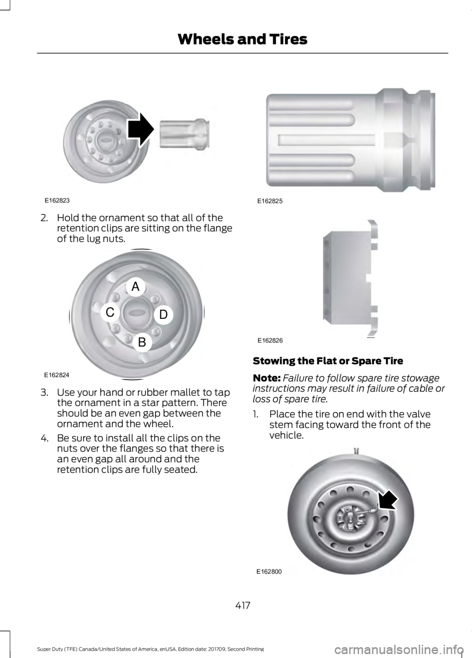 FORD F-550 2018  Owners Manual 2. Hold the ornament so that all of the
retention clips are sitting on the flange
of the lug nuts. 3. Use your hand or rubber mallet to tap
the ornament in a star pattern. There
should be an even gap 
