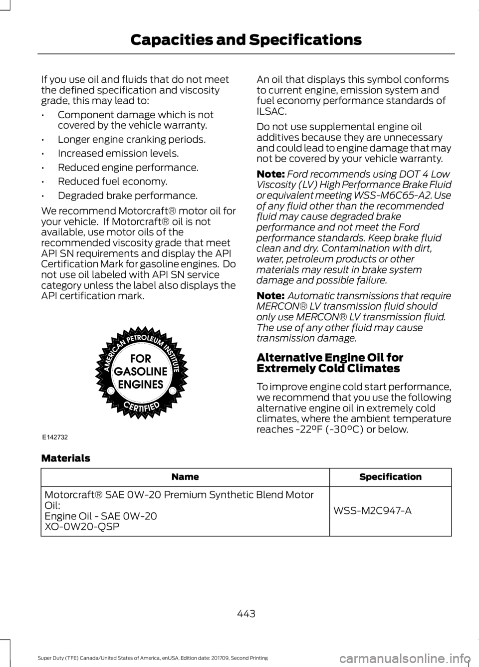 FORD F-550 2018  Owners Manual If you use oil and fluids that do not meet
the defined specification and viscosity
grade, this may lead to:
•
Component damage which is not
covered by the vehicle warranty.
• Longer engine crankin