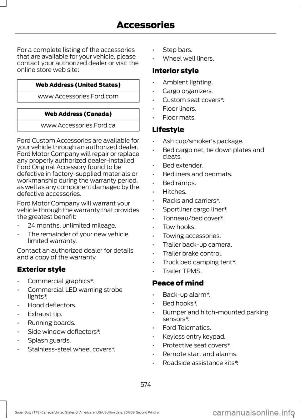 FORD F-550 2018  Owners Manual For a complete listing of the accessories
that are available for your vehicle, please
contact your authorized dealer or visit the
online store web site:
Web Address (United States)
www.Accessories.For