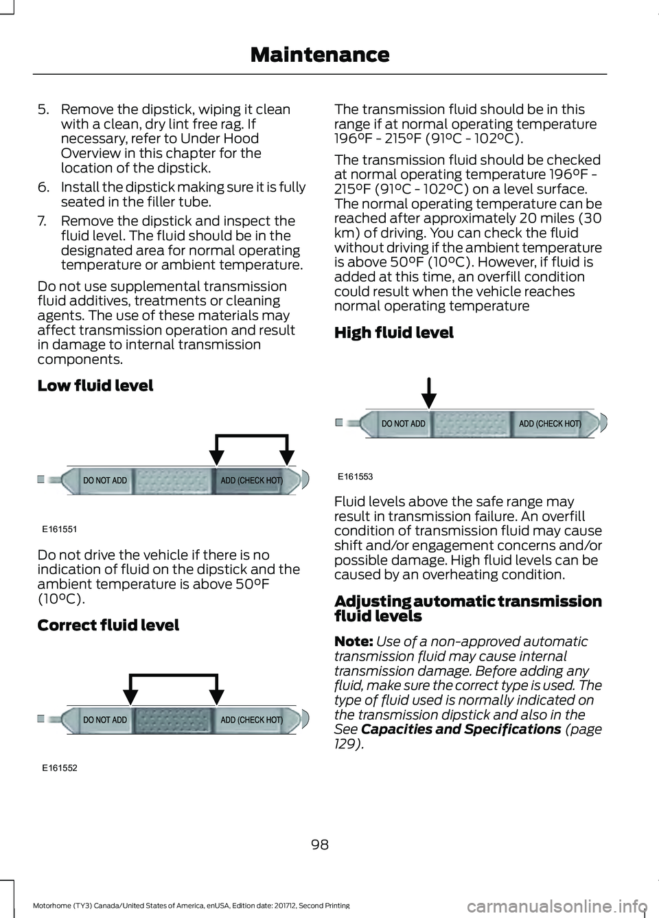 FORD F-59 2018 Owners Manual 5. Remove the dipstick, wiping it clean
with a clean, dry lint free rag. If
necessary, refer to Under Hood
Overview in this chapter for the
location of the dipstick.
6. Install the dipstick making sur FORD F-59 2018 Owners Manual 5. Remove the dipstick, wiping it clean
with a clean, dry lint free rag. If
necessary, refer to Under Hood
Overview in this chapter for the
location of the dipstick.
6. Install the dipstick making sur