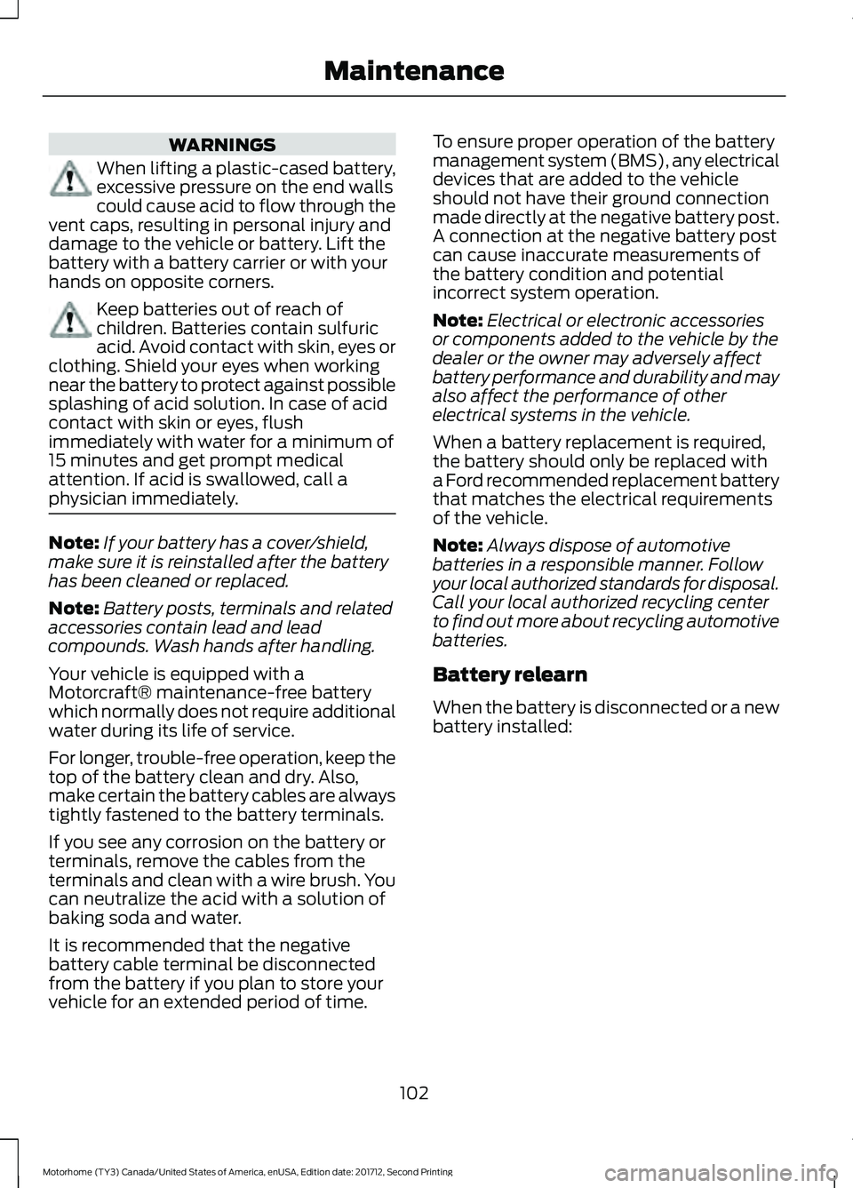 FORD F-59 2018 Owners Manual WARNINGS
When lifting a plastic-cased battery,
excessive pressure on the end walls
could cause acid to flow through the
vent caps, resulting in personal injury and
damage to the vehicle or battery. Li FORD F-59 2018 Owners Manual WARNINGS
When lifting a plastic-cased battery,
excessive pressure on the end walls
could cause acid to flow through the
vent caps, resulting in personal injury and
damage to the vehicle or battery. Li
