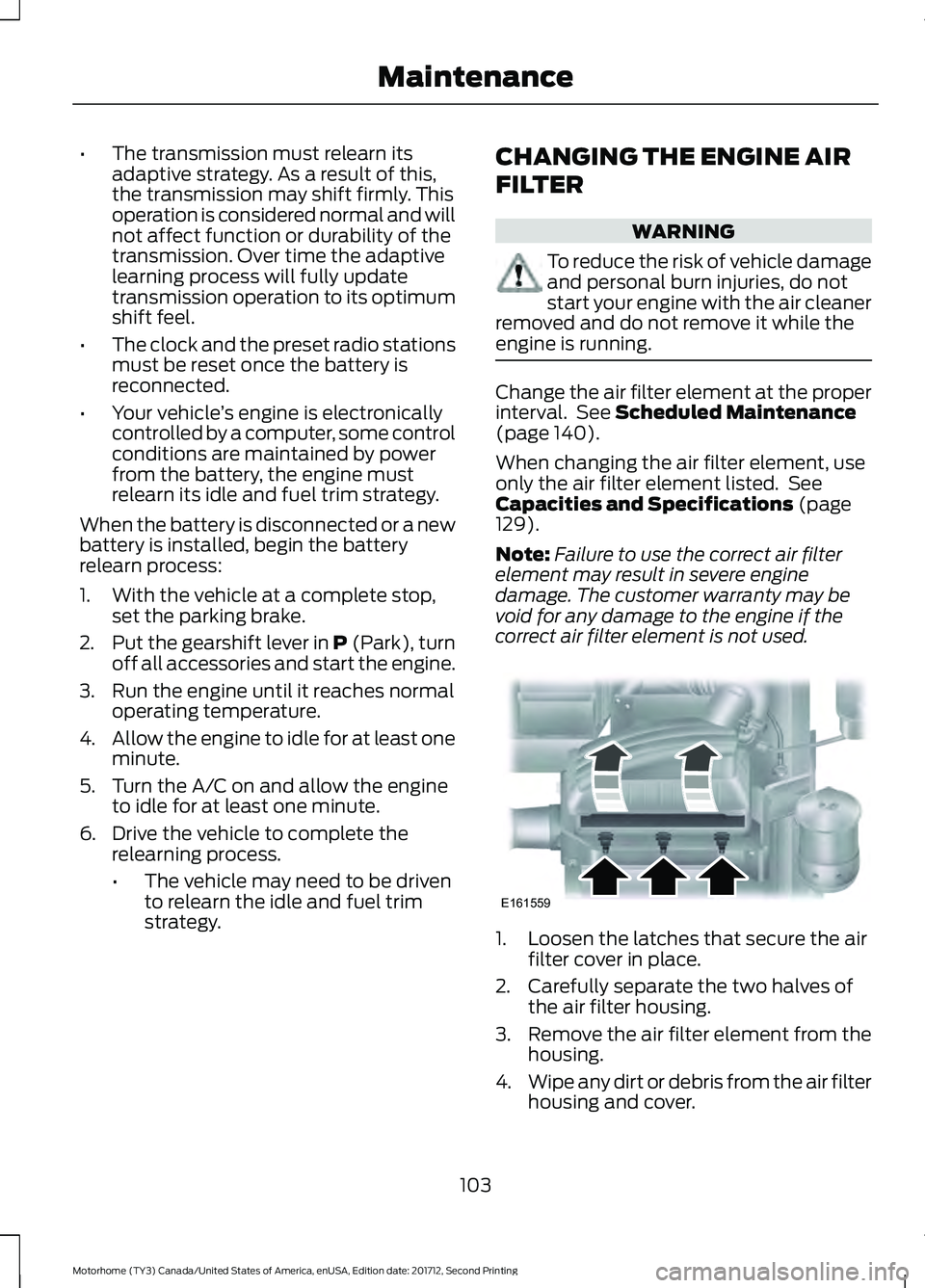 FORD F-59 2018 Owners Manual •
The transmission must relearn its
adaptive strategy. As a result of this,
the transmission may shift firmly. This
operation is considered normal and will
not affect function or durability of the
t FORD F-59 2018 Owners Manual •
The transmission must relearn its
adaptive strategy. As a result of this,
the transmission may shift firmly. This
operation is considered normal and will
not affect function or durability of the
t