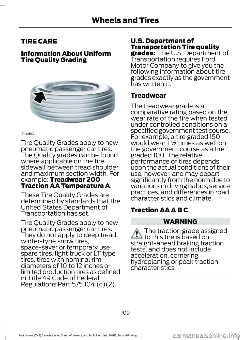 FORD F-59 2018 Owners Manual TIRE CARE
Information About Uniform
Tire Quality Grading
Tire Quality Grades apply to new
pneumatic passenger car tires.
The Quality grades can be found
where applicable on the tire
sidewall between t FORD F-59 2018 Owners Manual TIRE CARE
Information About Uniform
Tire Quality Grading
Tire Quality Grades apply to new
pneumatic passenger car tires.
The Quality grades can be found
where applicable on the tire
sidewall between t