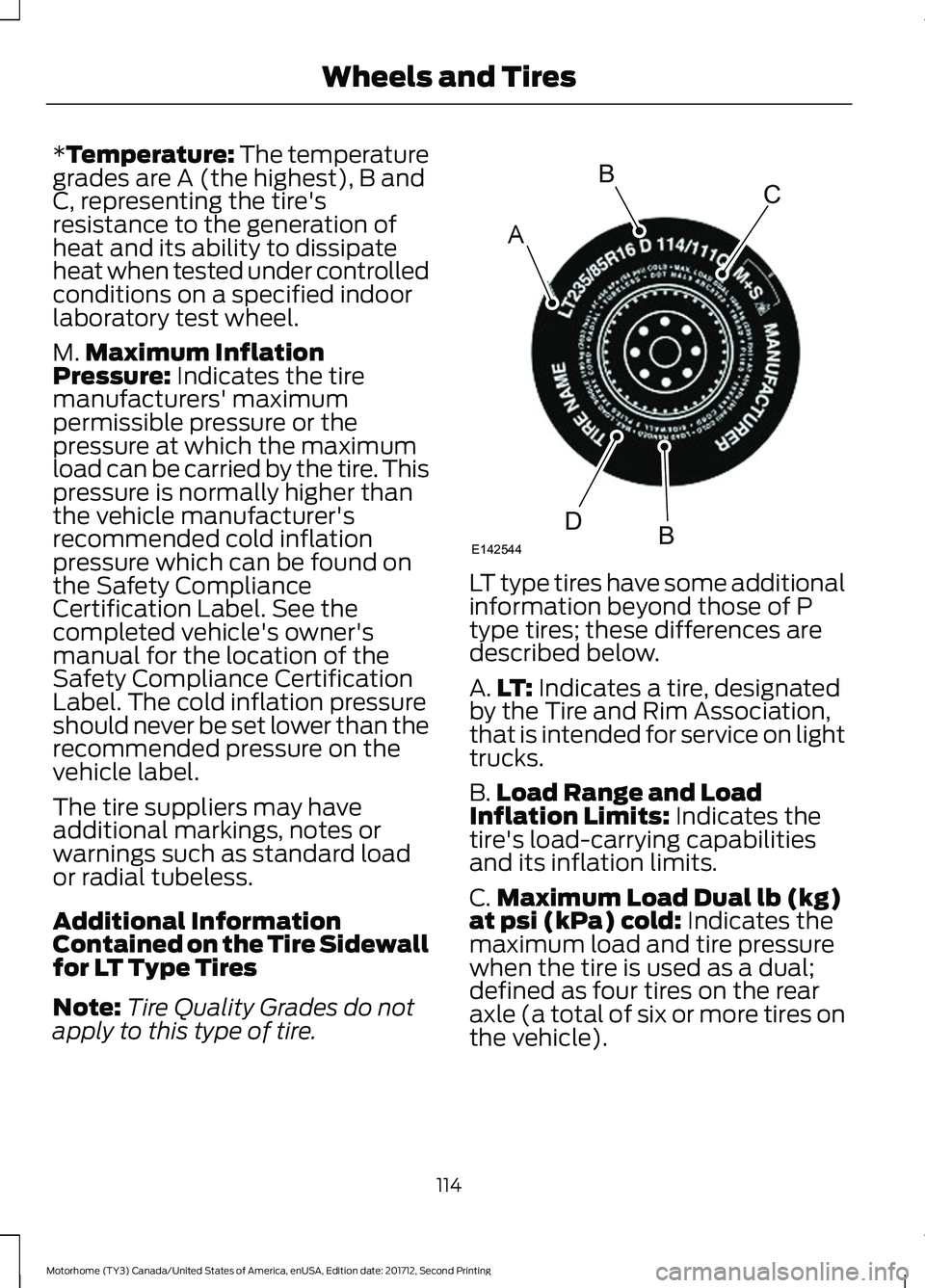 FORD F-59 2018 Owners Manual *Temperature: The temperature
grades are A (the highest), B and
C, representing the tire's
resistance to the generation of
heat and its ability to dissipate
heat when tested under controlled
condi FORD F-59 2018 Owners Manual *Temperature: The temperature
grades are A (the highest), B and
C, representing the tire's
resistance to the generation of
heat and its ability to dissipate
heat when tested under controlled
condi