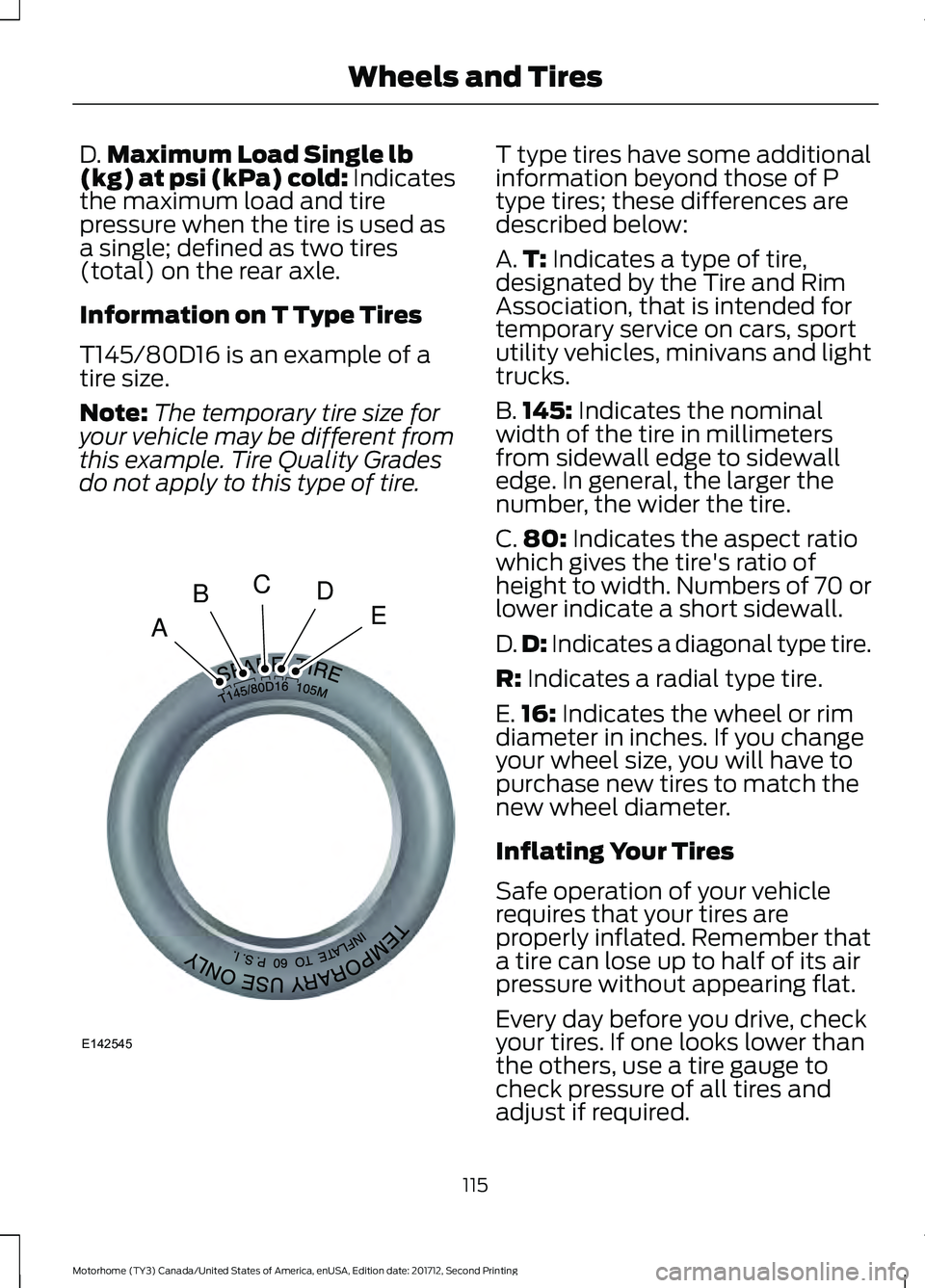 FORD F-59 2018 Owners Manual D.
Maximum Load Single lb
(kg) at psi (kPa) cold: Indicates
the maximum load and tire
pressure when the tire is used as
a single; defined as two tires
(total) on the rear axle.
Information on T Type T FORD F-59 2018 Owners Manual D.
Maximum Load Single lb
(kg) at psi (kPa) cold: Indicates
the maximum load and tire
pressure when the tire is used as
a single; defined as two tires
(total) on the rear axle.
Information on T Type T