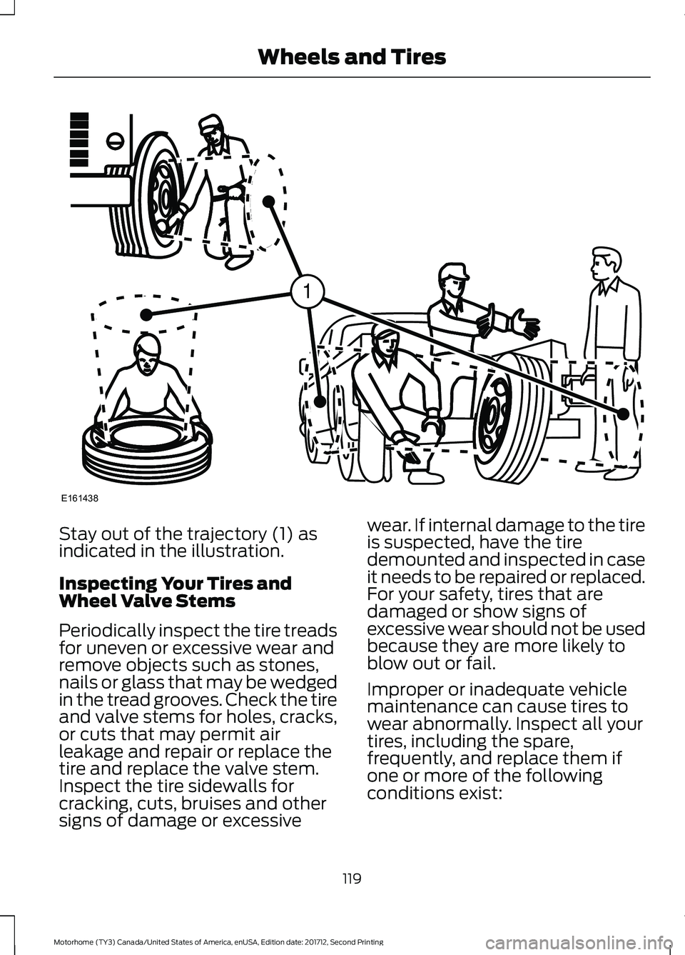 FORD F-59 2018 Owners Manual Stay out of the trajectory (1) as
indicated in the illustration.
Inspecting Your Tires and
Wheel Valve Stems
Periodically inspect the tire treads
for uneven or excessive wear and
remove objects such a FORD F-59 2018 Owners Manual Stay out of the trajectory (1) as
indicated in the illustration.
Inspecting Your Tires and
Wheel Valve Stems
Periodically inspect the tire treads
for uneven or excessive wear and
remove objects such a