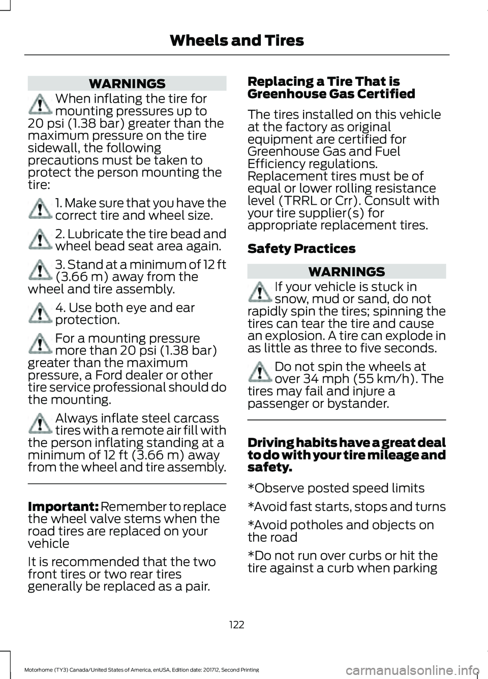 FORD F-59 2018 Owners Manual WARNINGS
When inflating the tire for
mounting pressures up to
20 psi (1.38 bar) greater than the
maximum pressure on the tire
sidewall, the following
precautions must be taken to
protect the person mo FORD F-59 2018 Owners Manual WARNINGS
When inflating the tire for
mounting pressures up to
20 psi (1.38 bar) greater than the
maximum pressure on the tire
sidewall, the following
precautions must be taken to
protect the person mo